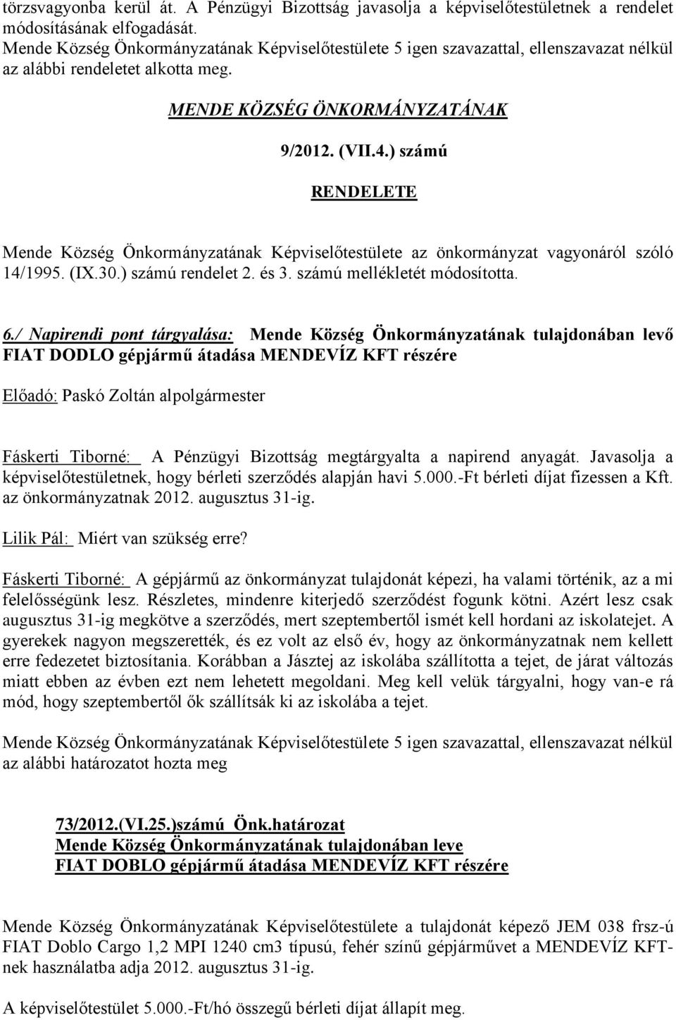 / Napirendi pont tárgyalása: Mende Község Önkormányzatának tulajdonában levő FIAT DODLO gépjármű átadása MENDEVÍZ KFT részére Előadó: Paskó Zoltán Fáskerti Tiborné: A Pénzügyi Bizottság megtárgyalta