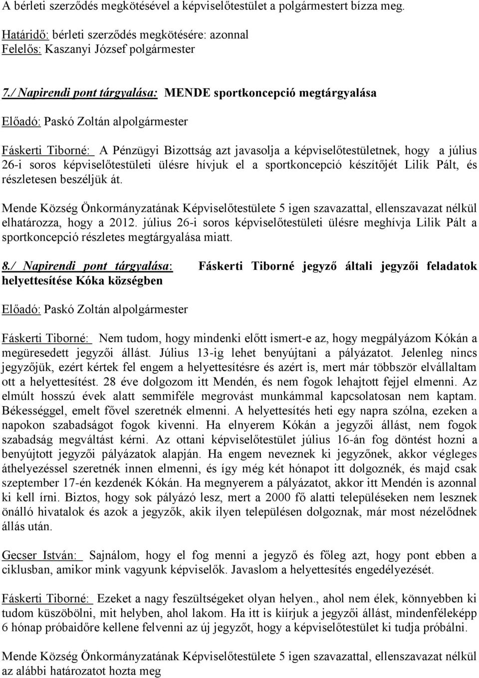 képviselőtestületi ülésre hívjuk el a sportkoncepció készítőjét Lilik Pált, és részletesen beszéljük át. elhatározza, hogy a 2012.