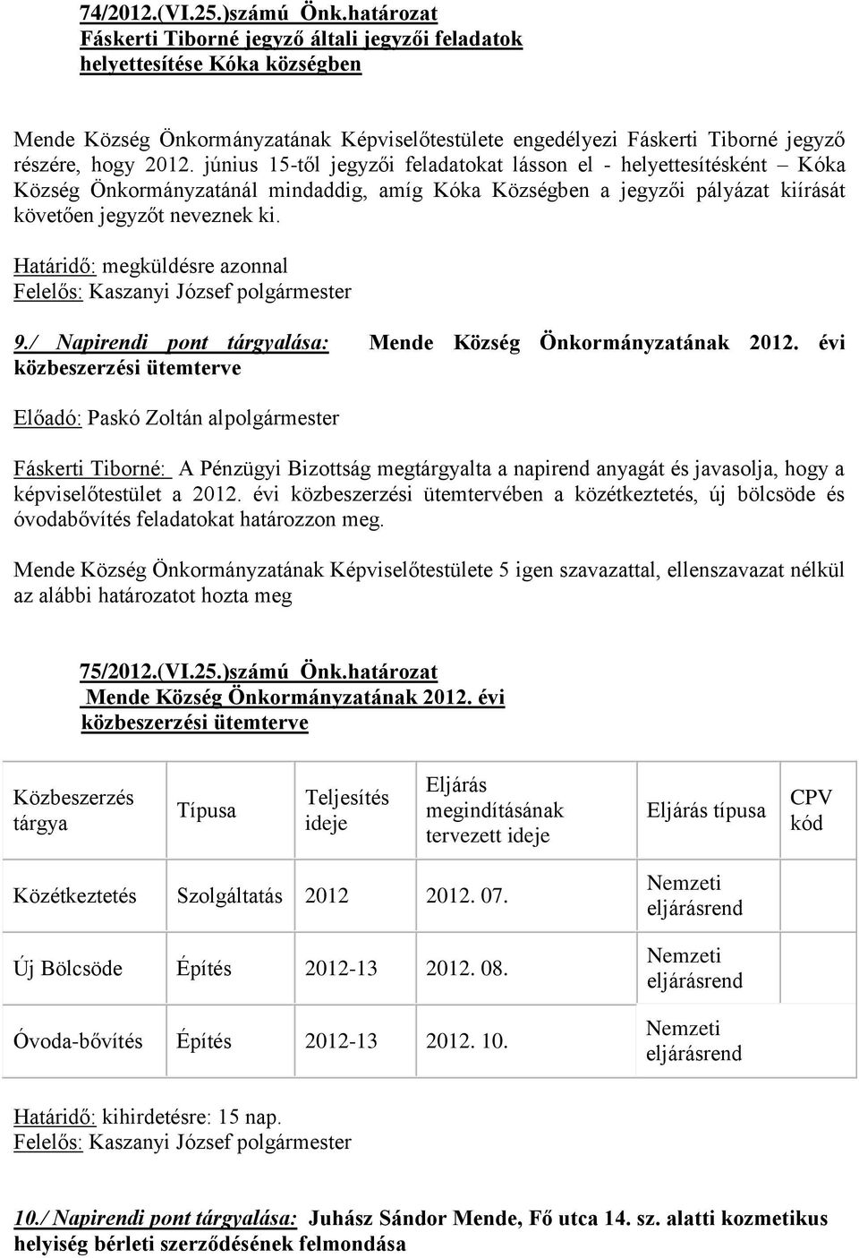 június 15-től jegyzői feladatokat lásson el - helyettesítésként Kóka Község Önkormányzatánál mindaddig, amíg Kóka Községben a jegyzői pályázat kiírását követően jegyzőt neveznek ki.