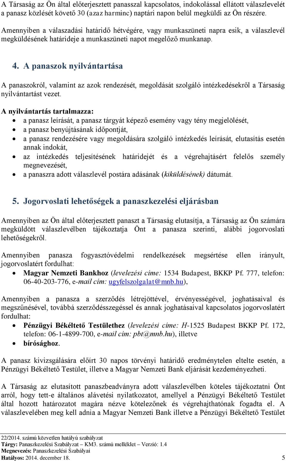 A panaszok nyilvántartása A panaszokról, valamint az azok rendezését, megoldását szolgáló intézkedésekről a Társaság nyilvántartást vezet.