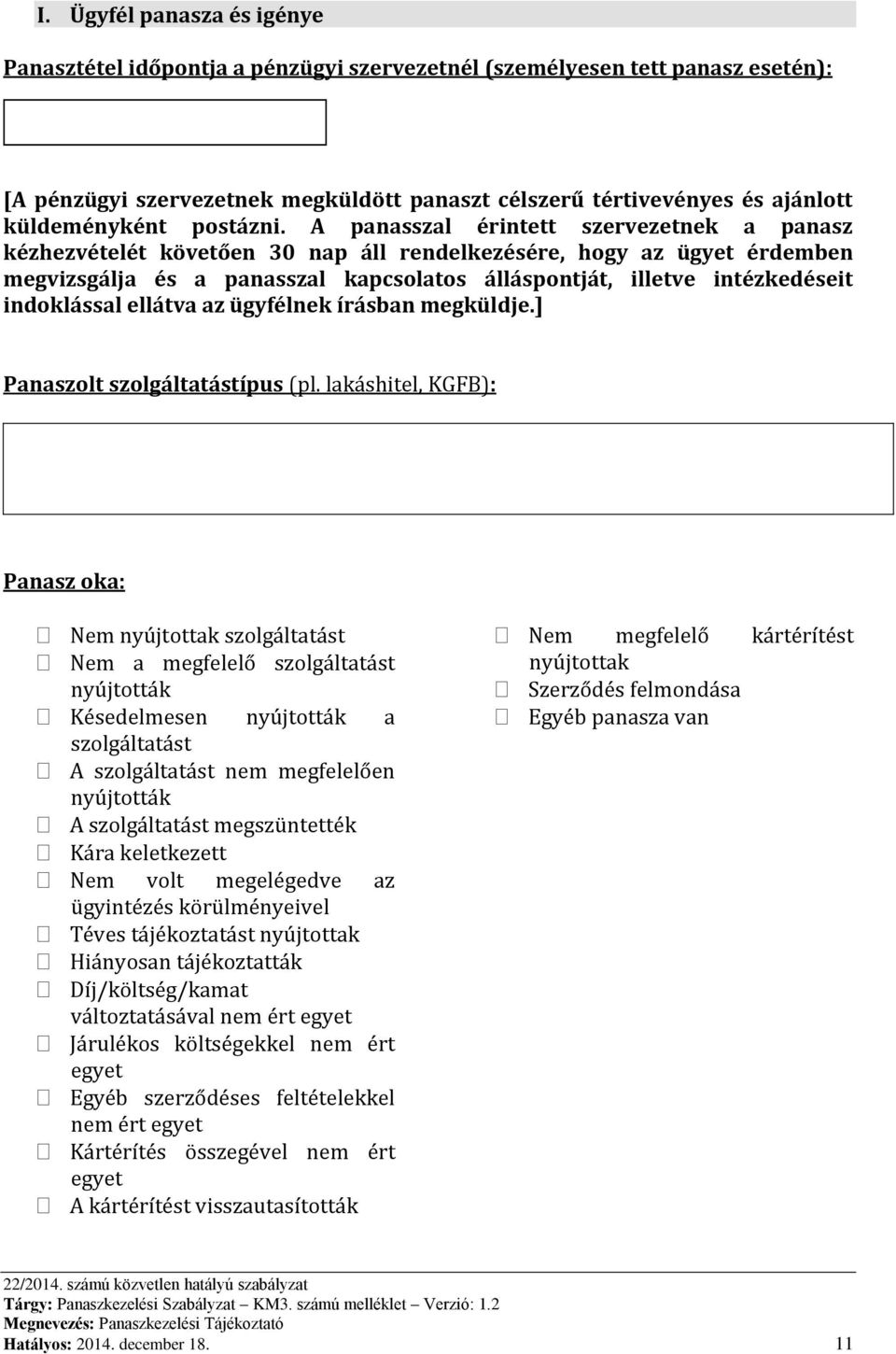 A panasszal érintett szervezetnek a panasz kézhezvételét követően 30 nap áll rendelkezésére, hogy az ügyet érdemben megvizsgálja és a panasszal kapcsolatos álláspontját, illetve intézkedéseit