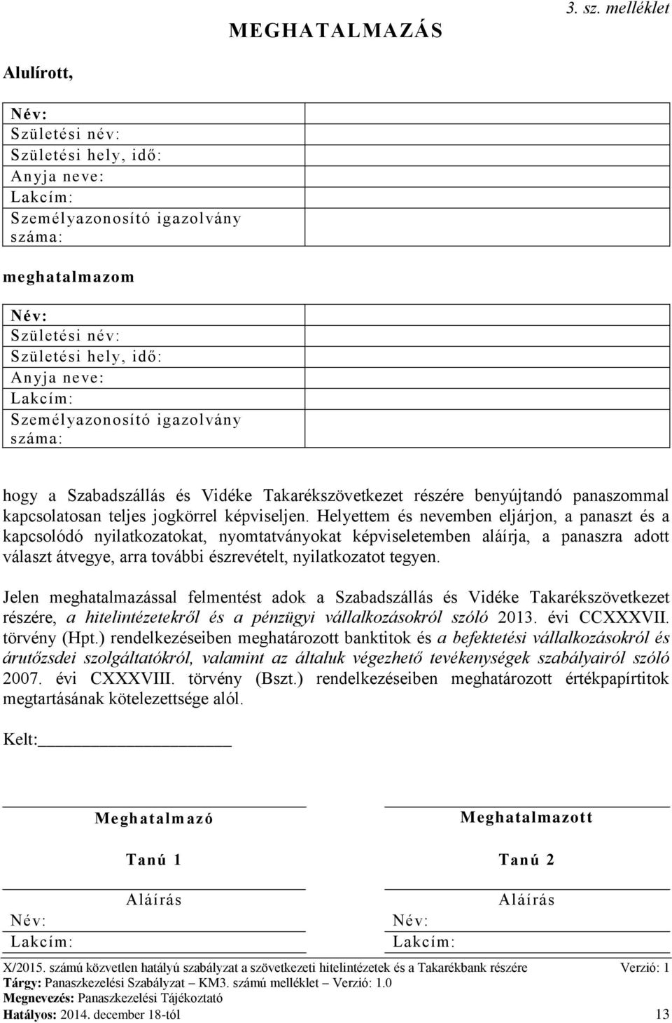 Személyazonosító igazolvány száma: hogy a Szabadszállás és Vidéke Takarékszövetkezet részére benyújtandó panaszommal kapcsolatosan teljes jogkörrel képviseljen.