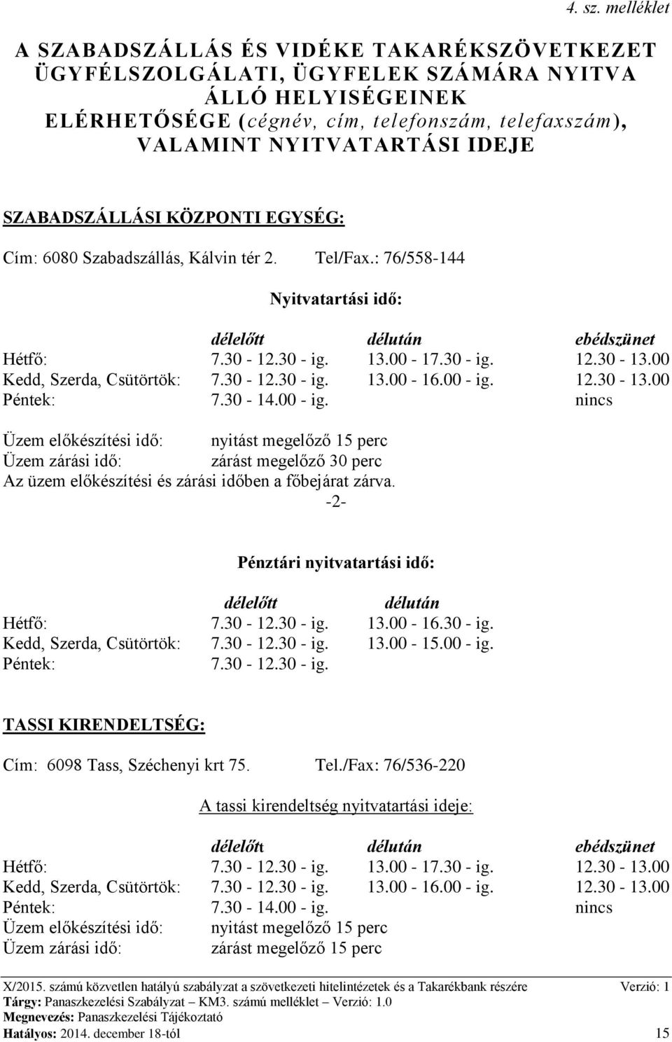 SZABADSZÁLLÁSI KÖZPONTI EGYSÉG: Cím: 6080 Szabadszállás, Kálvin tér 2. Tel/Fax.: 76/558-144 Nyitvatartási idő: délelőtt délután ebédszünet Hétfő: 7.30-12.30 - ig. 13.00-17.30 - ig. 12.30-13.