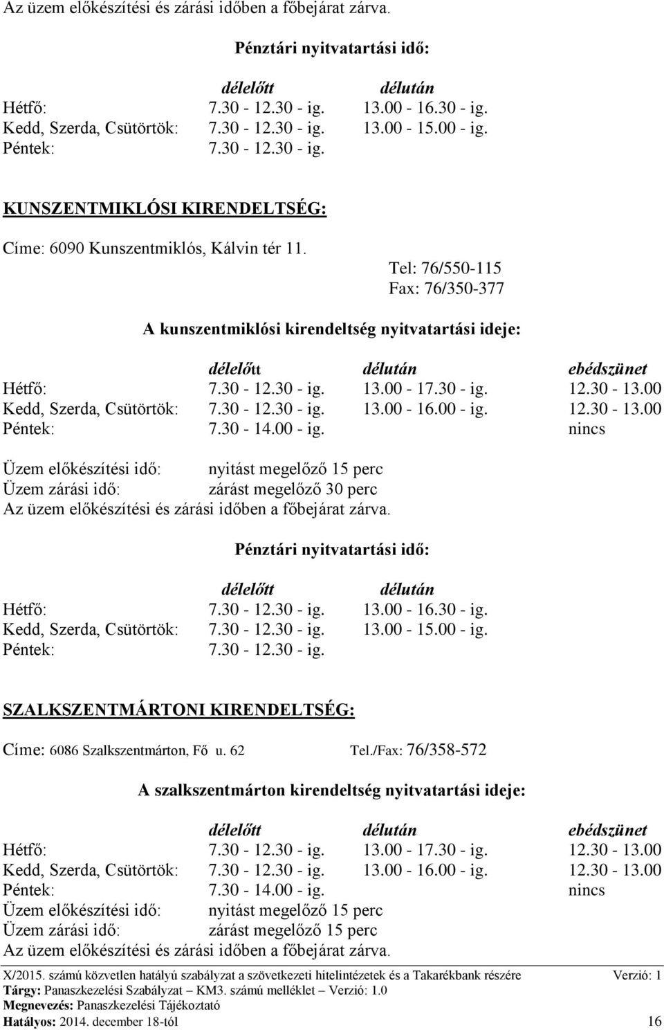 Tel: 76/550-115 Fax: 76/350-377 A kunszentmiklósi kirendeltség nyitvatartási ideje: délelőtt délután ebédszünet Hétfő: 7.30-12.30 - ig. 13.00-17.30 - ig. 12.30-13.00 Kedd, Szerda, Csütörtök: 7.30-12.30 - ig. 13.00-16.