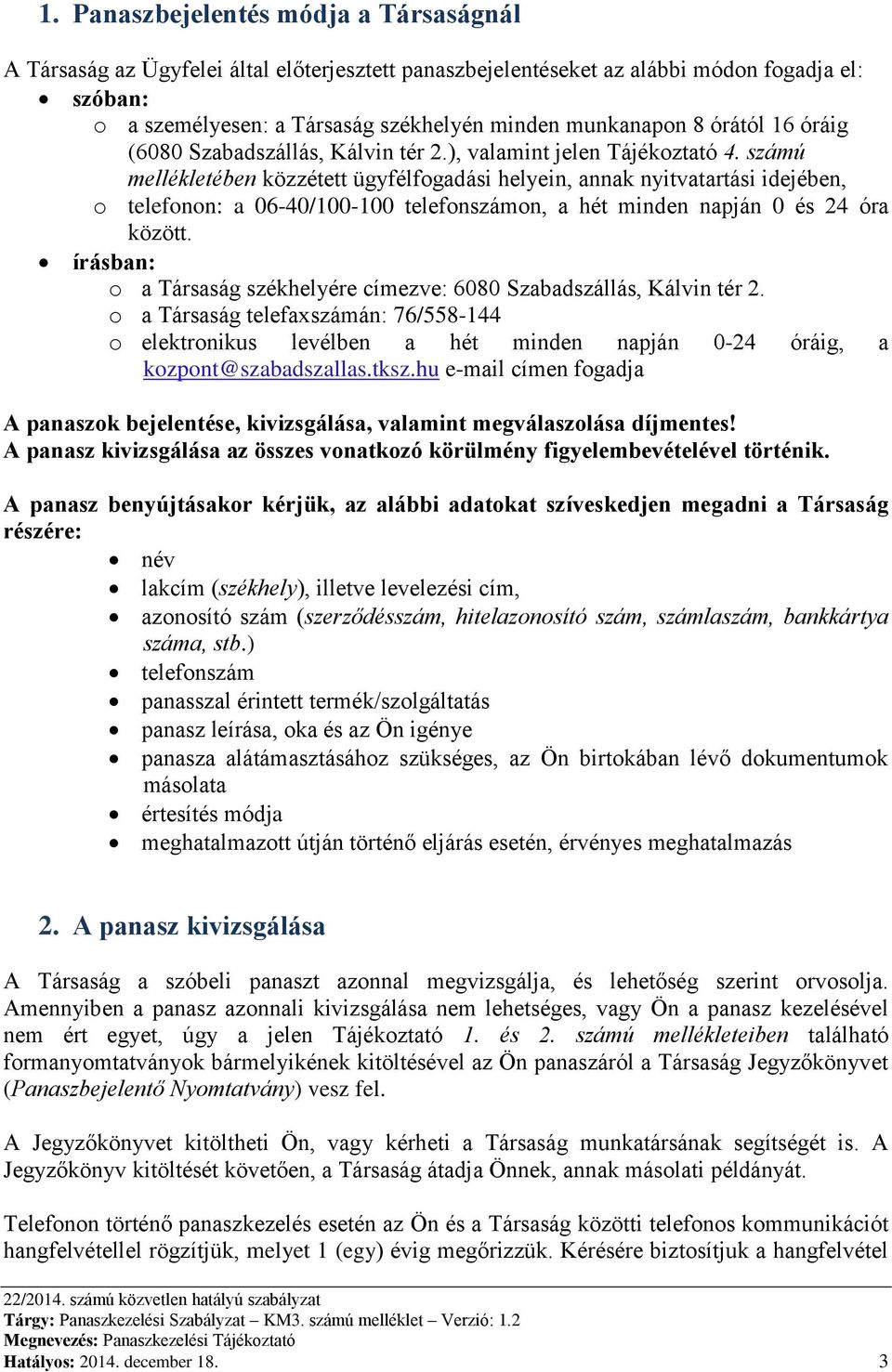 számú mellékletében közzétett ügyfélfogadási helyein, annak nyitvatartási idejében, o telefonon: a 06-40/100-100 telefonszámon, a hét minden napján 0 és 24 óra között.