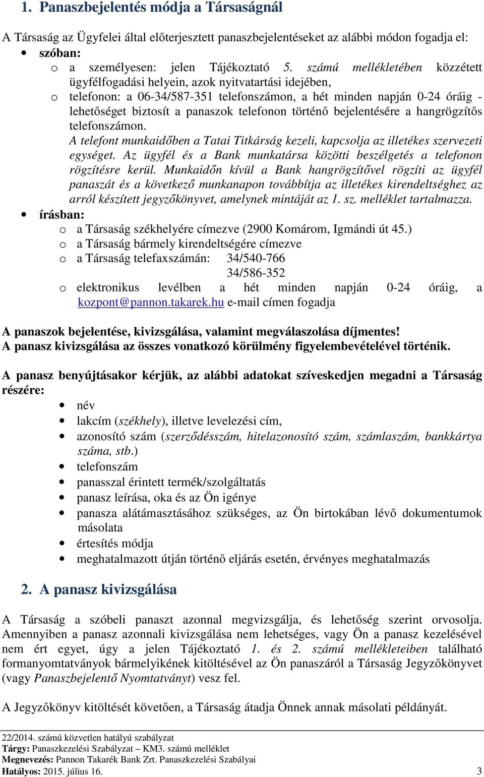 telefonon történő bejelentésére a hangrögzítős telefonszámon. A telefont munkaidőben a Tatai Titkárság kezeli, kapcsolja az illetékes szervezeti egységet.