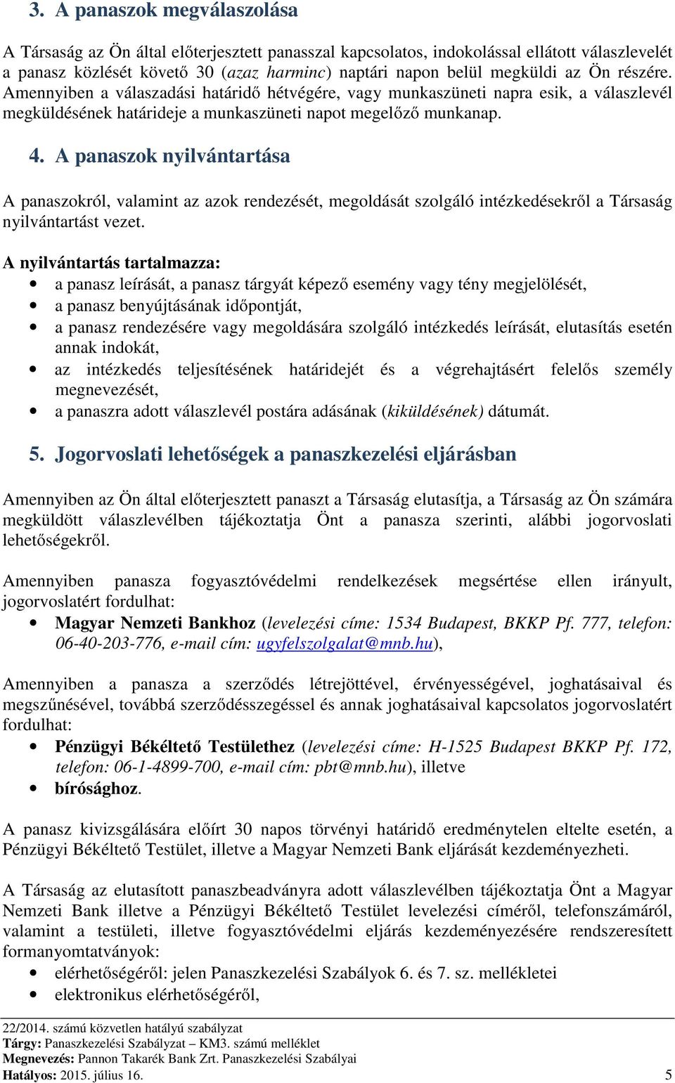 A panaszok nyilvántartása A panaszokról, valamint az azok rendezését, megoldását szolgáló intézkedésekről a Társaság nyilvántartást vezet.