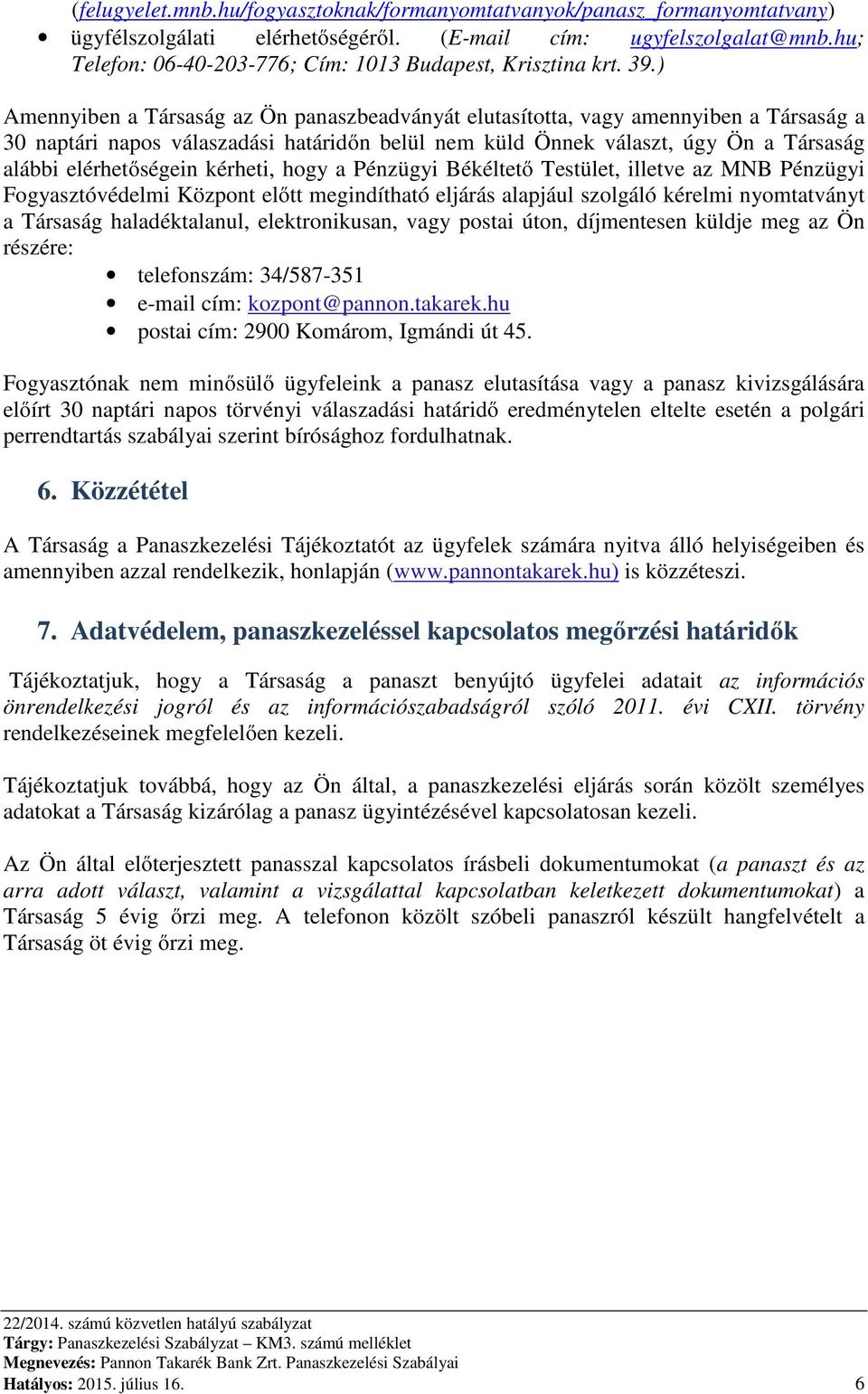 ) Amennyiben a Társaság az Ön panaszbeadványát elutasította, vagy amennyiben a Társaság a 30 naptári napos válaszadási határidőn belül nem küld Önnek választ, úgy Ön a Társaság alábbi elérhetőségein