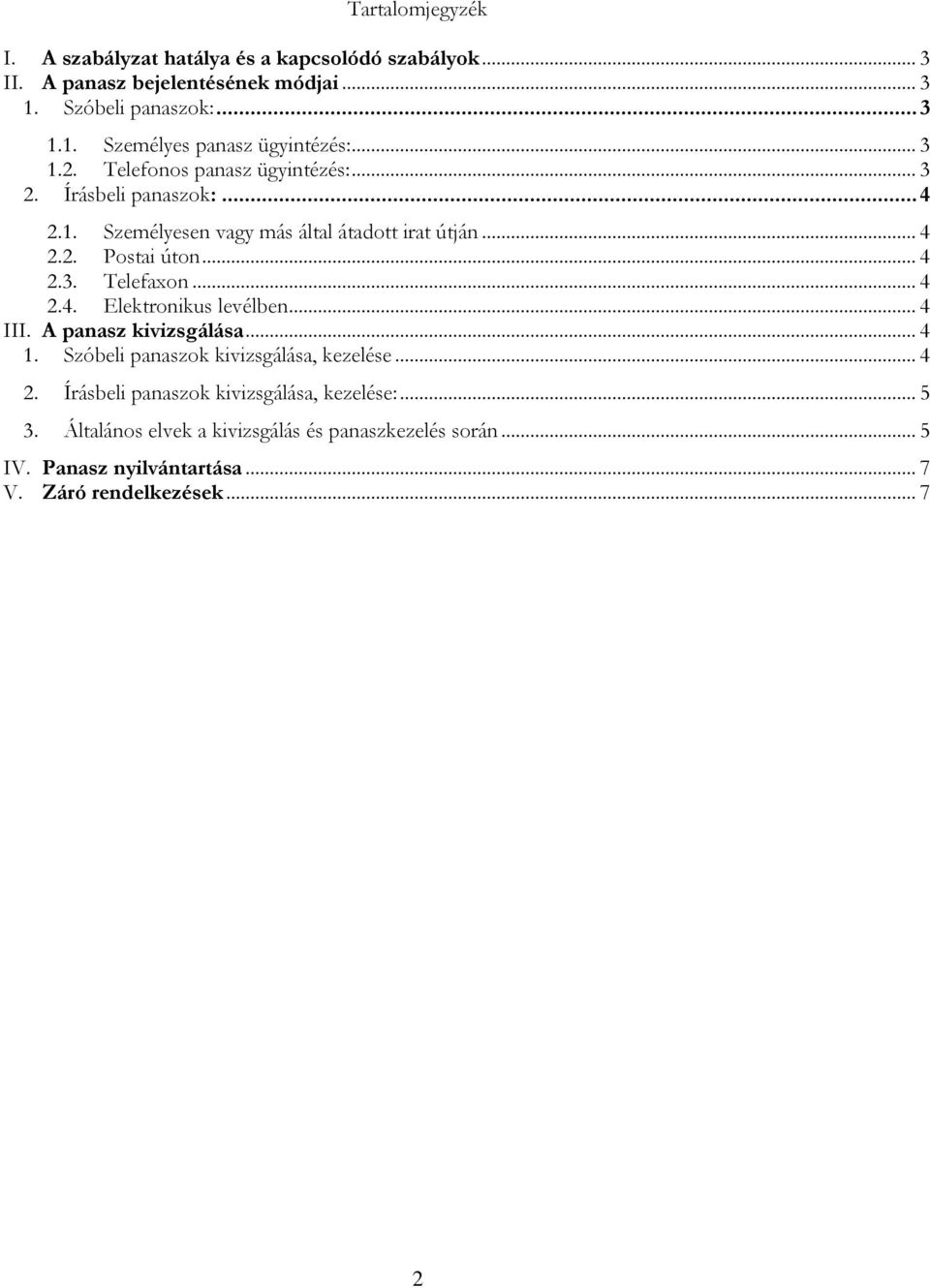 .. 4 2.4. Elektronikus levélben... 4 III. A panasz kivizsgálása... 4 1. Szóbeli panaszok kivizsgálása, kezelése... 4 2. Írásbeli panaszok kivizsgálása, kezelése:.