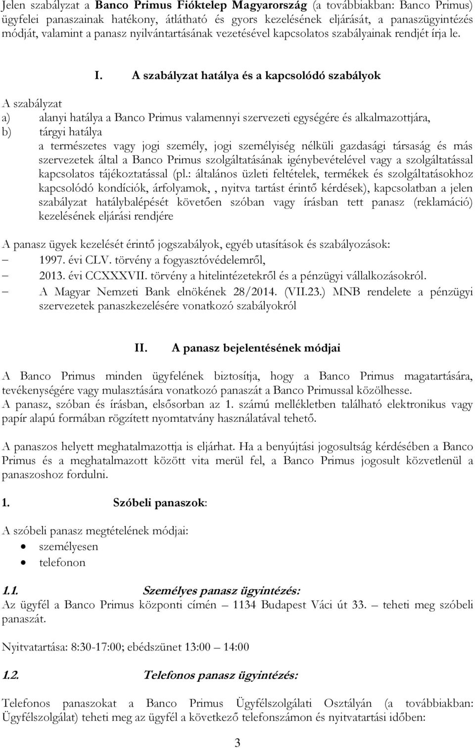 A szabályzat hatálya és a kapcsolódó szabályok A szabályzat a) alanyi hatálya a Banco Primus valamennyi szervezeti egységére és alkalmazottjára, b) tárgyi hatálya a természetes vagy jogi személy,