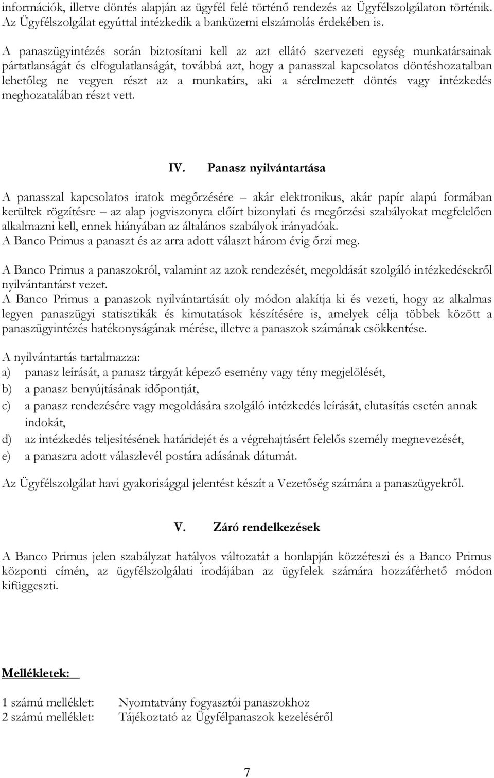 vegyen részt az a munkatárs, aki a sérelmezett döntés vagy intézkedés meghozatalában részt vett. IV.