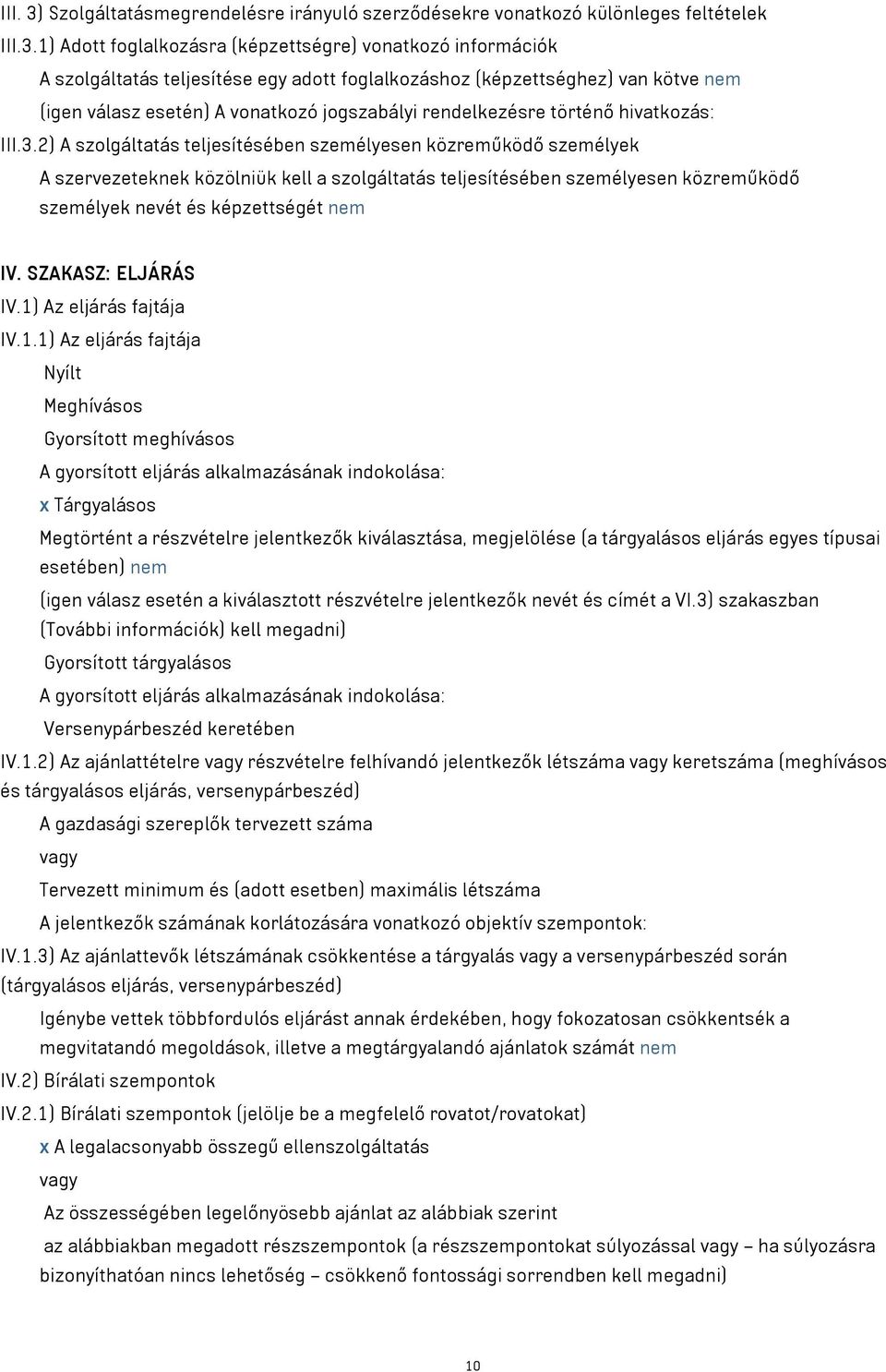 1) Adott foglalkozásra (képzettségre) vonatkozó információk A szolgáltatás teljesítése egy adott foglalkozáshoz (képzettséghez) van kötve nem (igen válasz esetén) A vonatkozó jogszabályi