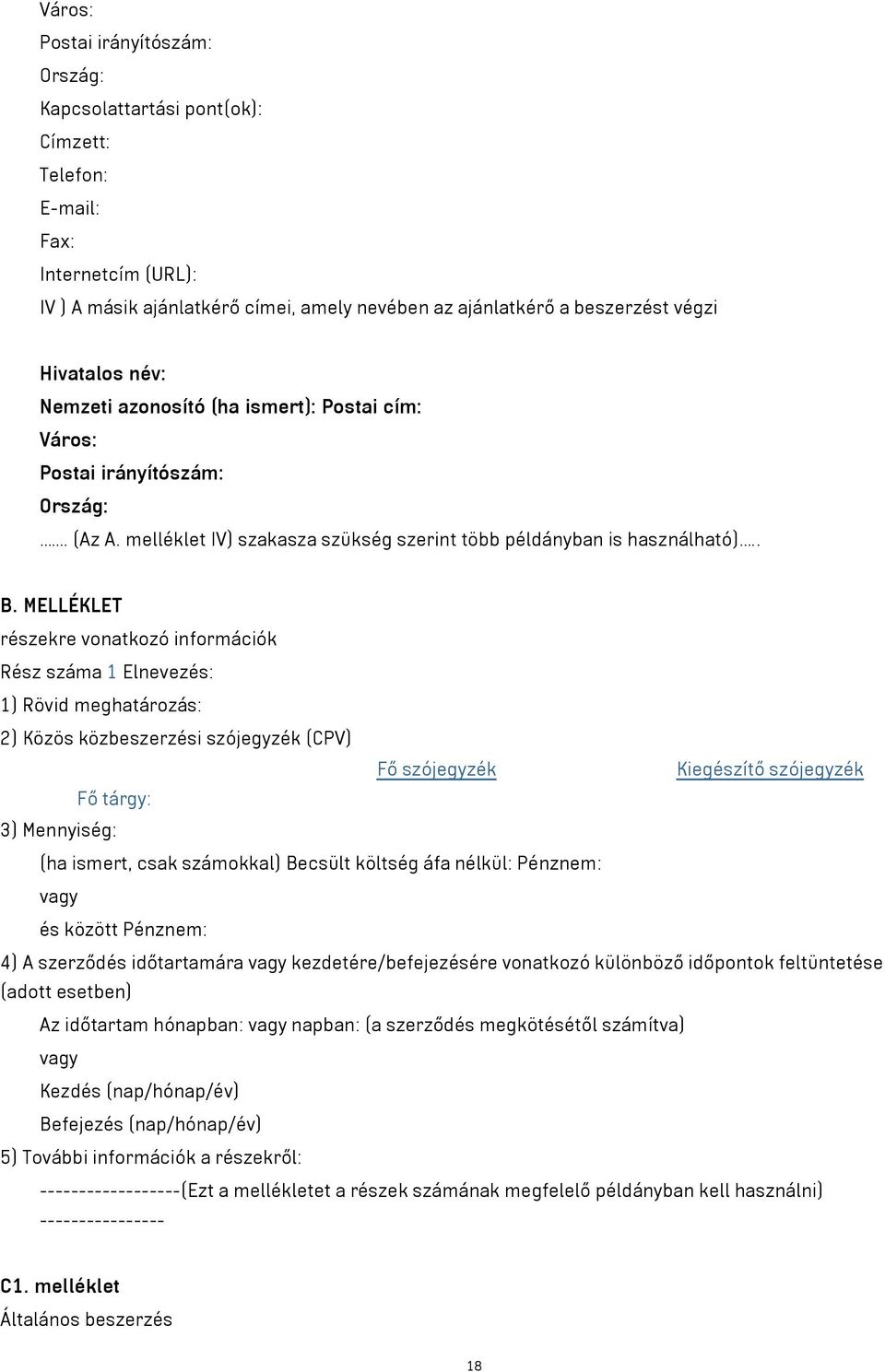 MELLÉKLET részekre vonatkozó információk Rész száma 1 Elnevezés: 1) Rövid meghatározás: 2) Közös közbeszerzési szójegyzék (CPV) Fő szójegyzék Kiegészítő szójegyzék Fő tárgy: 3) Mennyiség: (ha ismert,