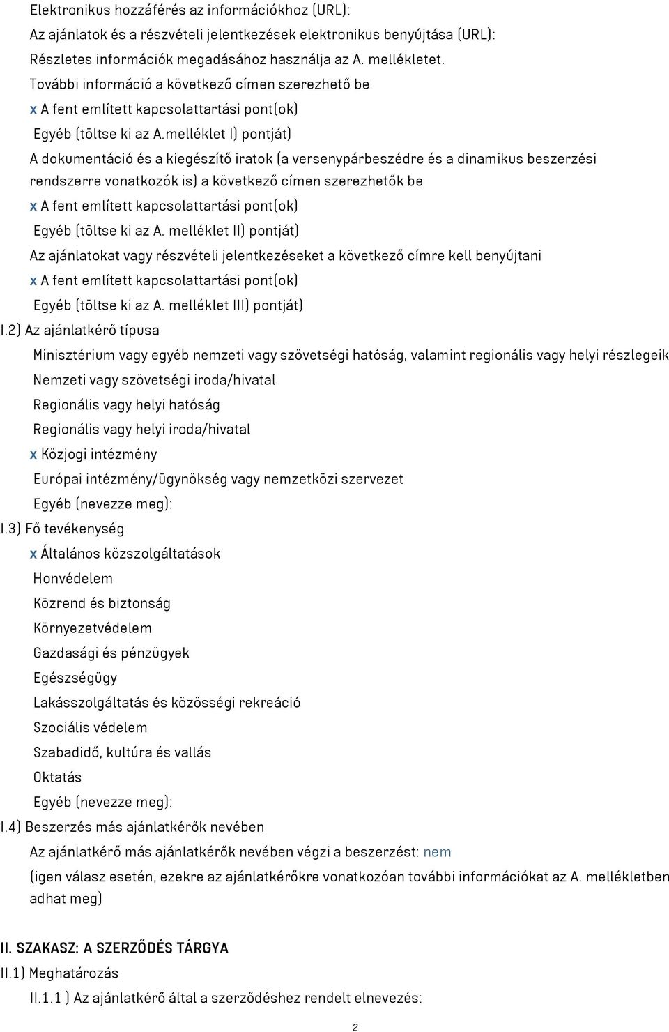 melléklet I) pontját) A dokumentáció és a kiegészítő iratok (a versenypárbeszédre és a dinamikus beszerzési rendszerre vonatkozók is) a következő címen szerezhetők be x A fent említett