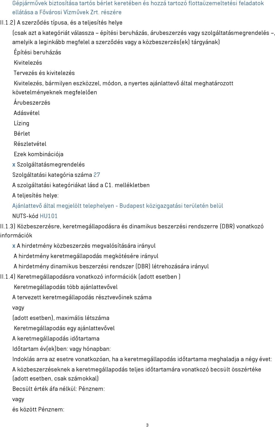 közbeszerzés(ek) tárgyának) Építési beruházás Kivitelezés Tervezés és kivitelezés Kivitelezés, bármilyen eszközzel, módon, a nyertes ajánlattevő által meghatározott követelményeknek megfelelően