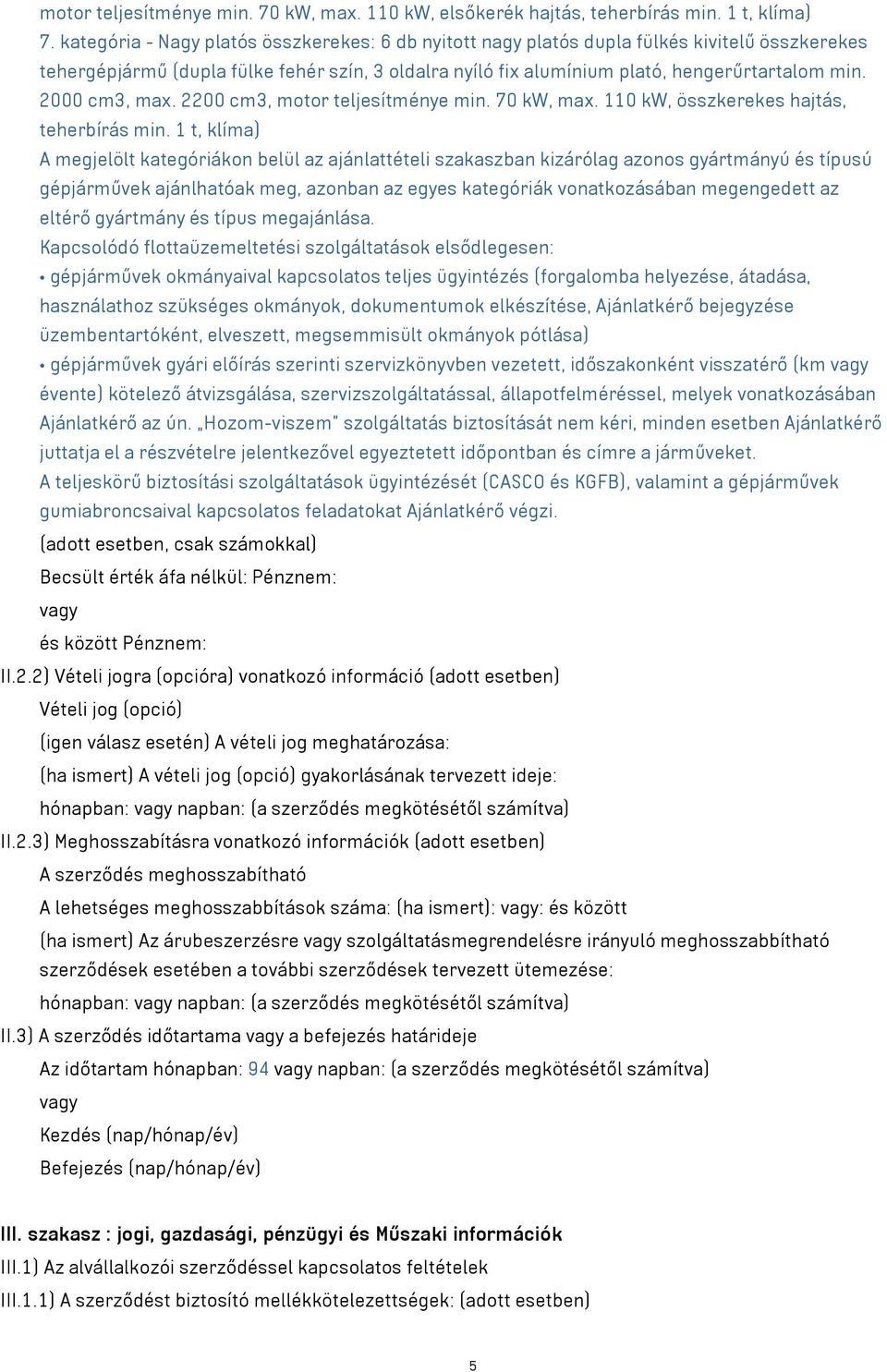 2000 cm3, max. 2200 cm3, motor teljesítménye min. 70 kw, max. 110 kw, összkerekes hajtás, teherbírás min.