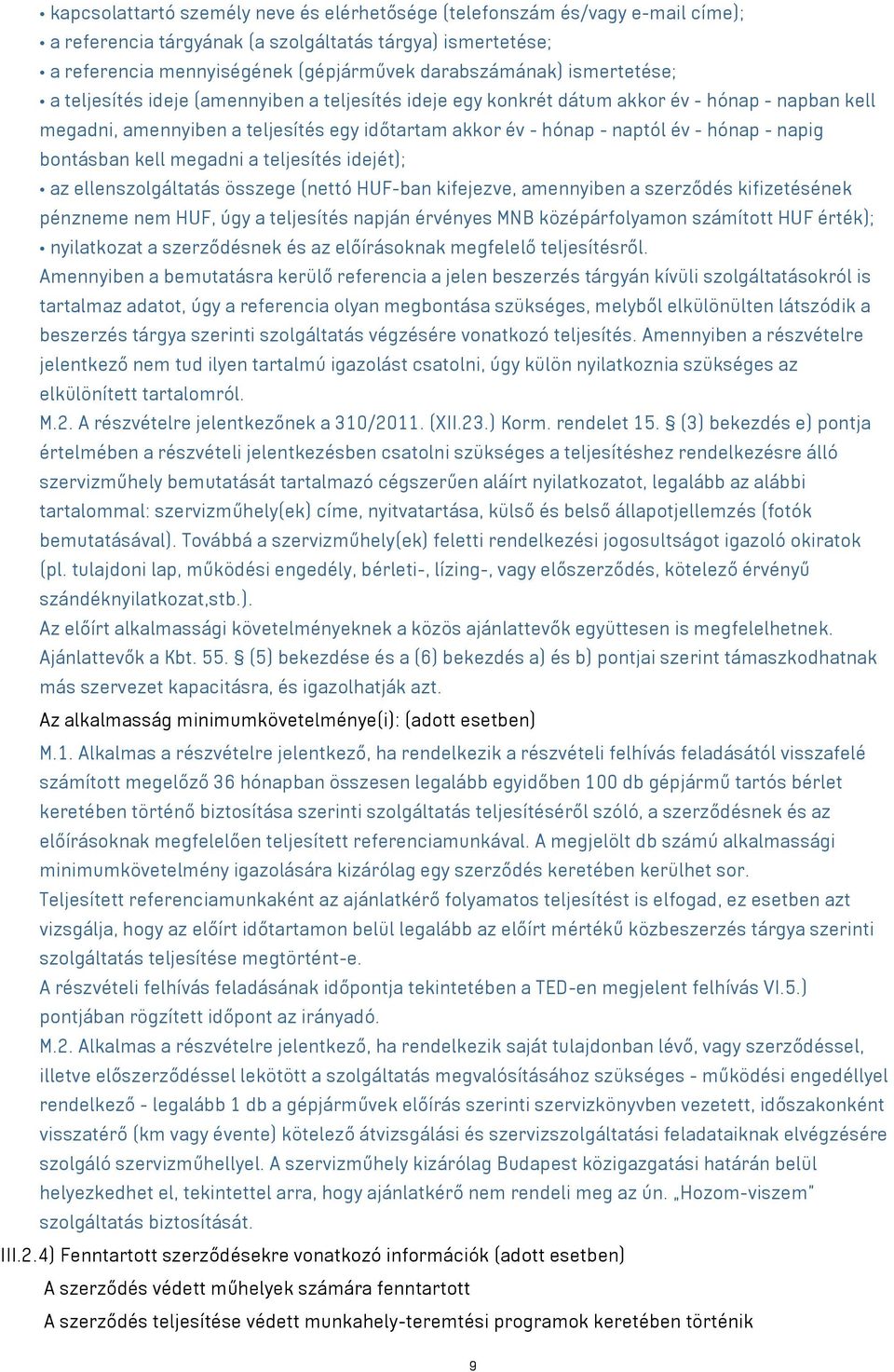 napig bontásban kell megadni a teljesítés idejét); az ellenszolgáltatás összege (nettó HUF-ban kifejezve, amennyiben a szerződés kifizetésének pénzneme nem HUF, úgy a teljesítés napján érvényes MNB