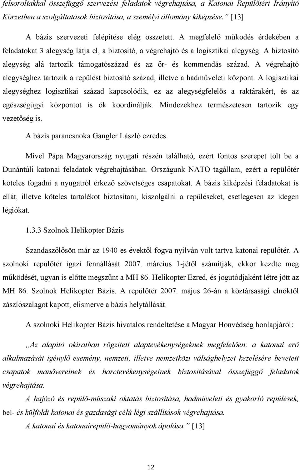 A biztosító alegység alá tartozik támogatószázad és az őr- és kommendás század. A végrehajtó alegységhez tartozik a repülést biztosító század, illetve a hadműveleti központ.