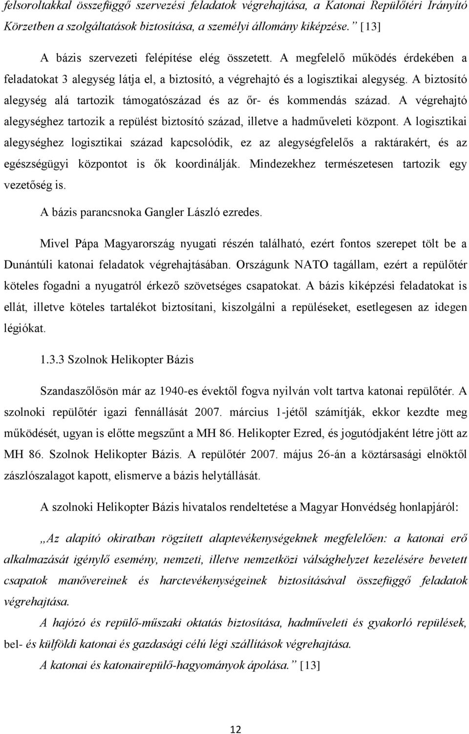 A biztosító alegység alá tartozik támogatószázad és az őr- és kommendás század. A végrehajtó alegységhez tartozik a repülést biztosító század, illetve a hadműveleti központ.