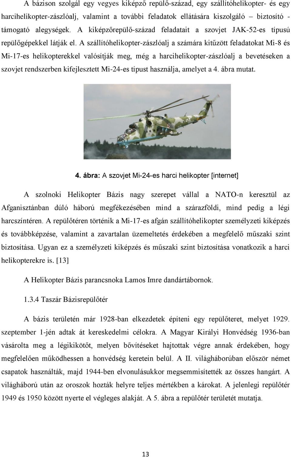 A szállítóhelikopter-zászlóalj a számára kitűzött feladatokat Mi-8 és Mi-17-es helikopterekkel valósítják meg, még a harcihelikopter-zászlóalj a bevetéseken a szovjet rendszerben kifejlesztett