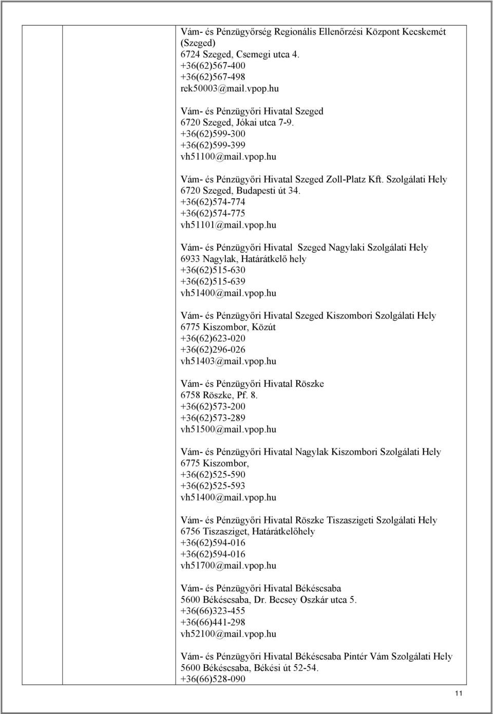 Szolgálati Hely 6720 Szeged, Budapesti út 34. +36(62)574-774 +36(62)574-775 vh51101@mail.vpop.