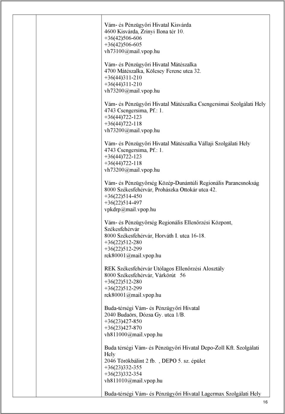 hu Vám- és Pénzügyőri Hivatal Mátészalka Csengersimai Szolgálati Hely 4743 Csengersima, Pf.: 1. +36(44)722-123 +36(44)722-118 vh73200@mail.vpop.