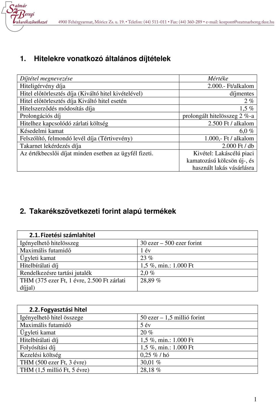 hitelösszeg 2 %-a Hitelhez kapcsolódó zárlati költség 2.500 Ft / alkalom Késedelmi kamat 6,0 % Felszólító, felmondó levél díja (Tértivevény) 1.000,- Ft / alkalom Takarnet lekérdezés díja 2.