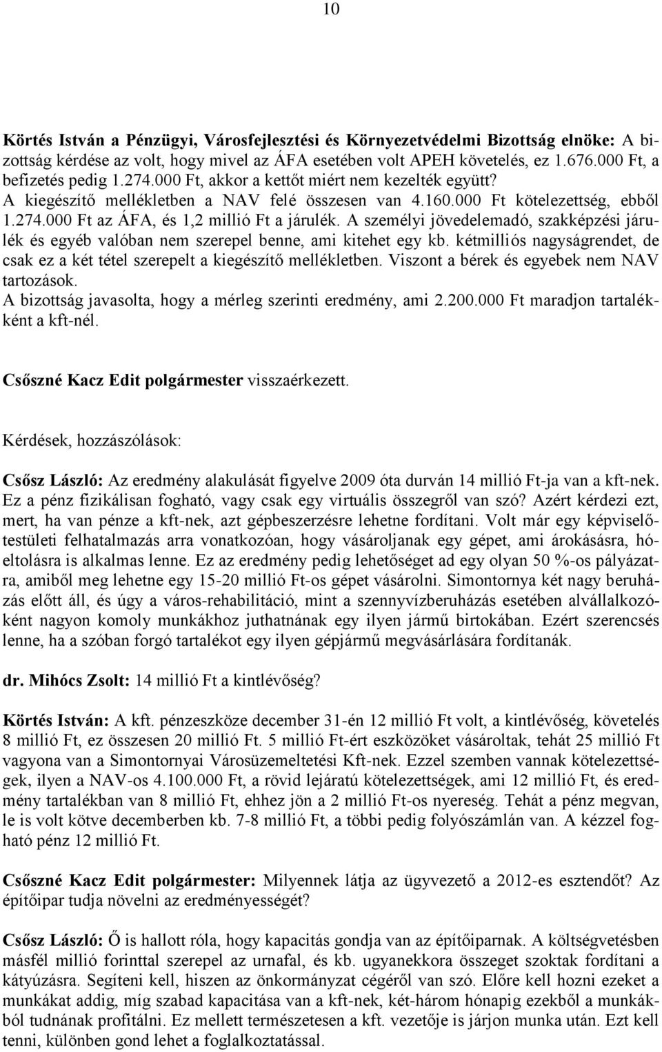 A személyi jövedelemadó, szakképzési járulék és egyéb valóban nem szerepel benne, ami kitehet egy kb. kétmilliós nagyságrendet, de csak ez a két tétel szerepelt a kiegészítő mellékletben.