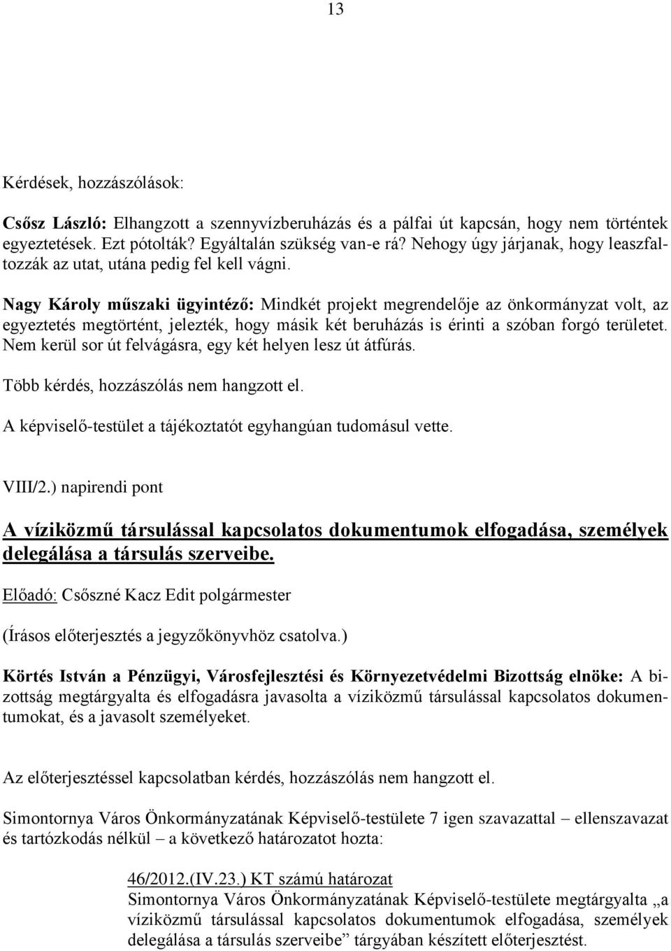 Nagy Károly műszaki ügyintéző: Mindkét projekt megrendelője az önkormányzat volt, az egyeztetés megtörtént, jelezték, hogy másik két beruházás is érinti a szóban forgó területet.