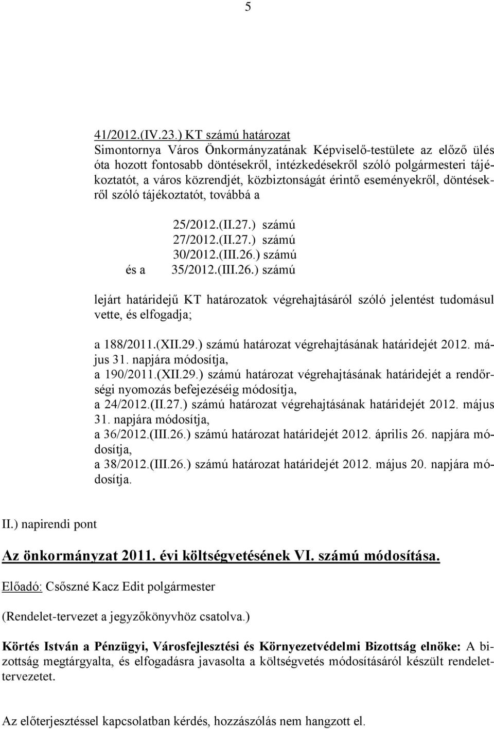 közbiztonságát érintő eseményekről, döntésekről szóló tájékoztatót, továbbá a és a 25/2012.(II.27.) számú 27/2012.(II.27.) számú 30/2012.(III.26.