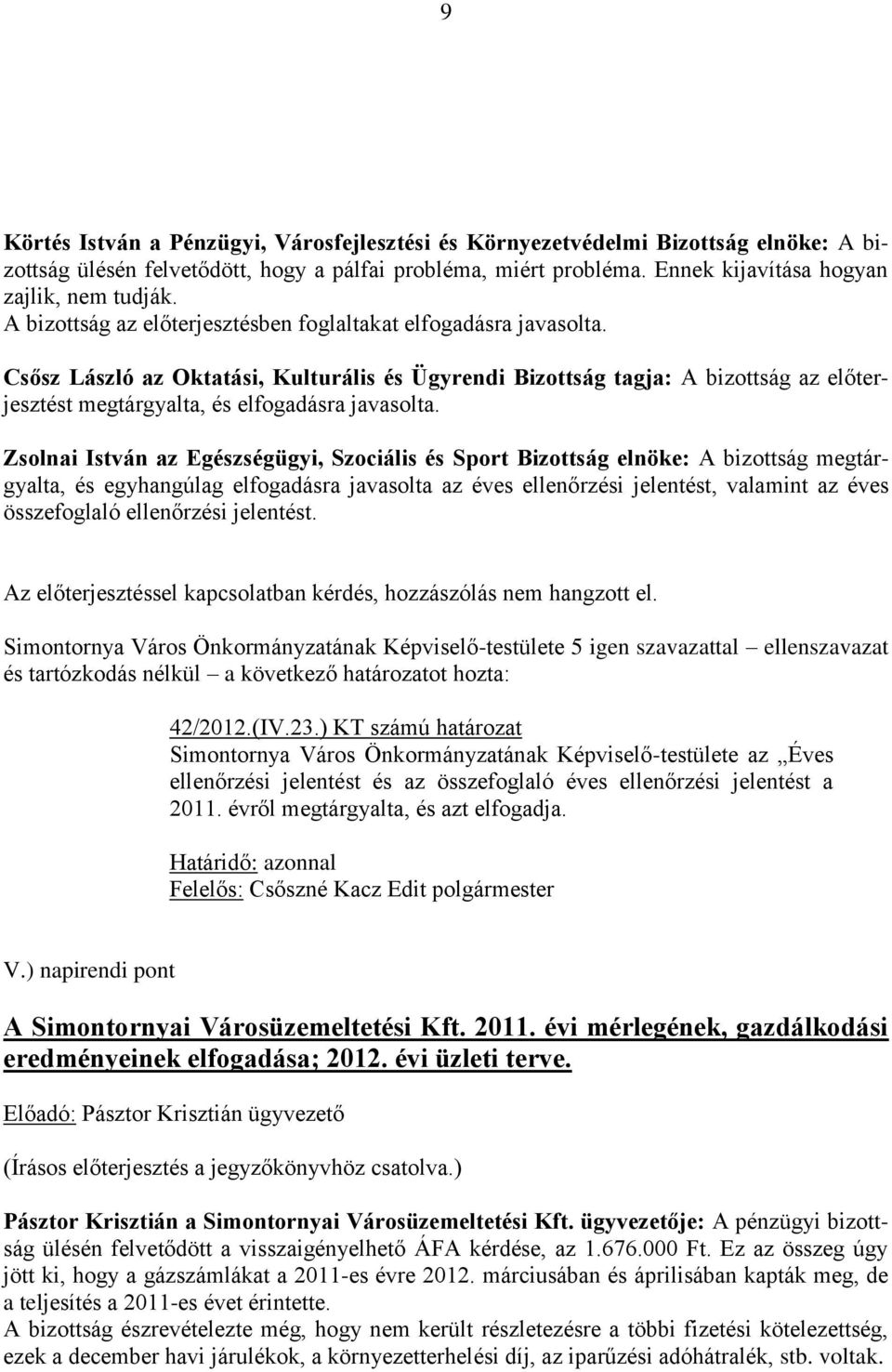 Csősz László az Oktatási, Kulturális és Ügyrendi Bizottság tagja: A bizottság az előterjesztést megtárgyalta, és elfogadásra javasolta.