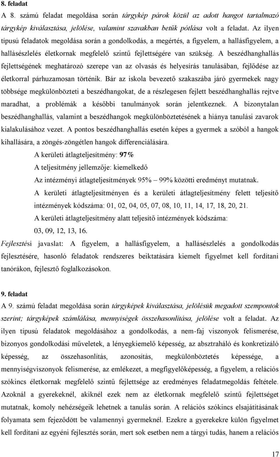 A beszédhanghallás fejlettségének meghatározó szerepe van az olvasás és helyesírás tanulásában, fejlődése az életkorral párhuzamosan történik.