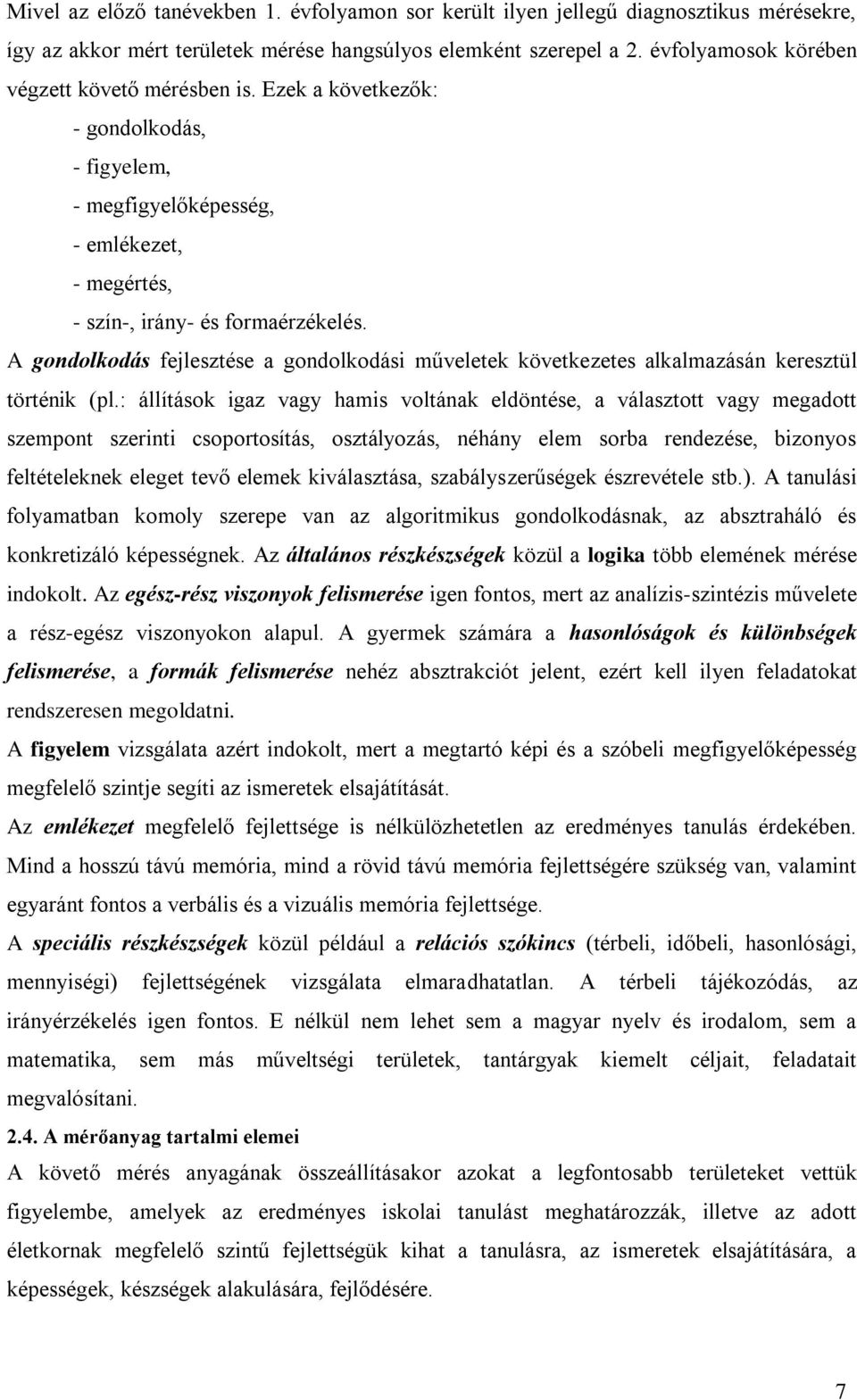 A gondolkodás fejlesztése a gondolkodási műveletek következetes alkalmazásán keresztül történik (pl.