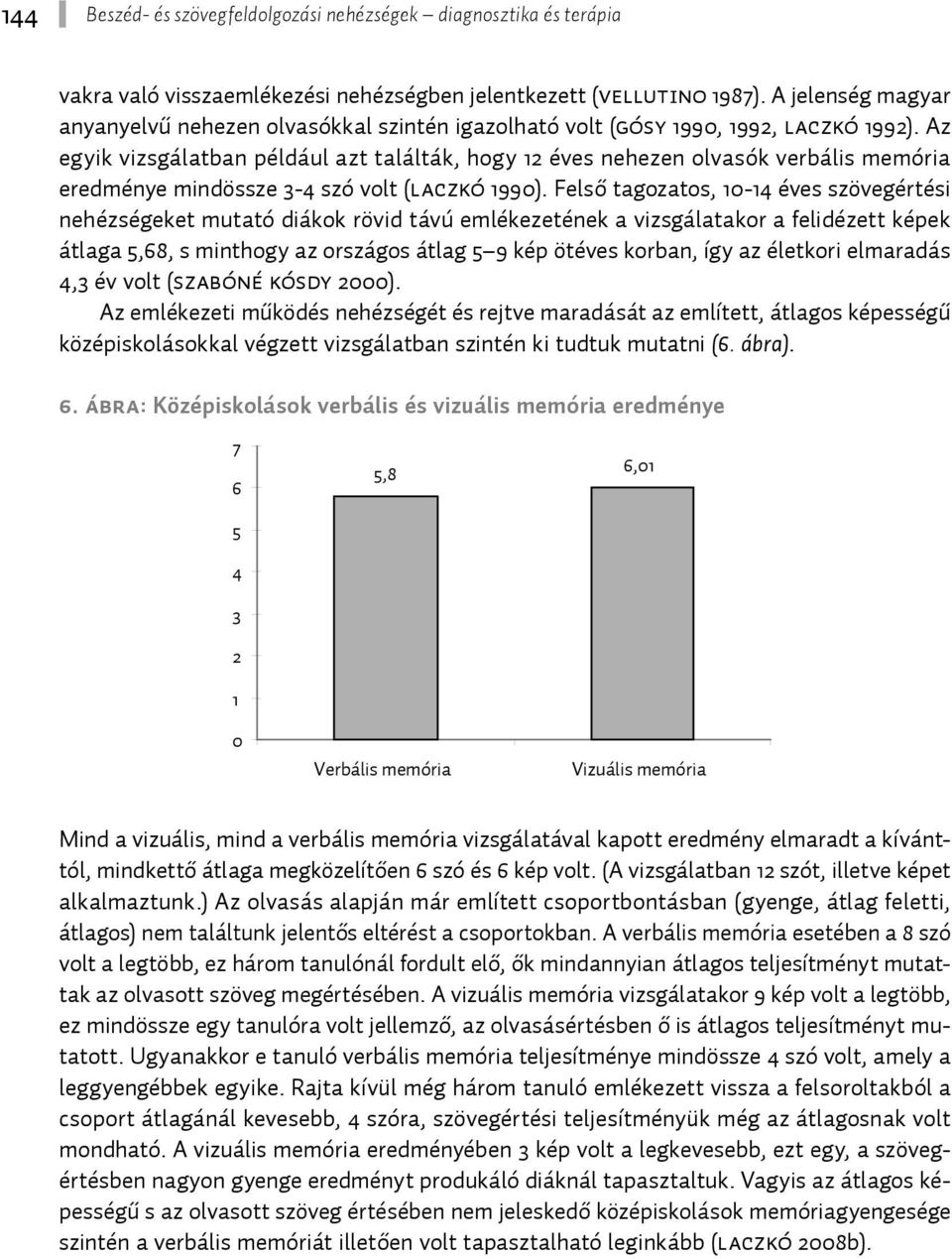 Az egyik vizsgálatban például azt találták, hogy 12 éves nehezen olvasók verbális memória eredménye mindössze 3-4 szó volt (Laczkó 1990).