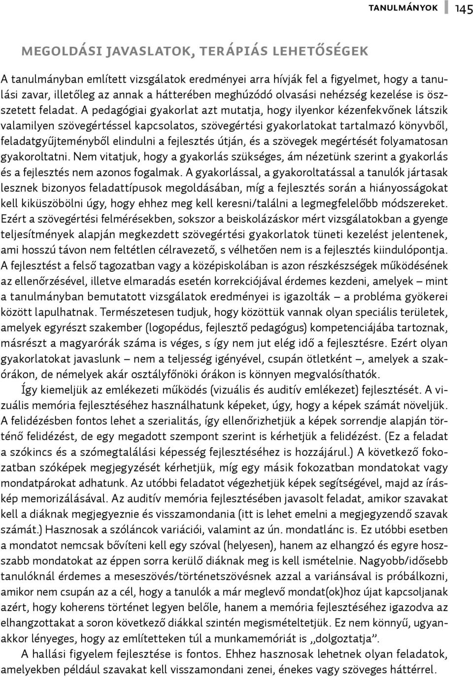 A pedagógiai gyakorlat azt mutatja, hogy ilyenkor kézenfekvőnek látszik valamilyen szövegértéssel kapcsolatos, szövegértési gyakorlatokat tartalmazó könyvből, feladatgyűjteményből elindulni a