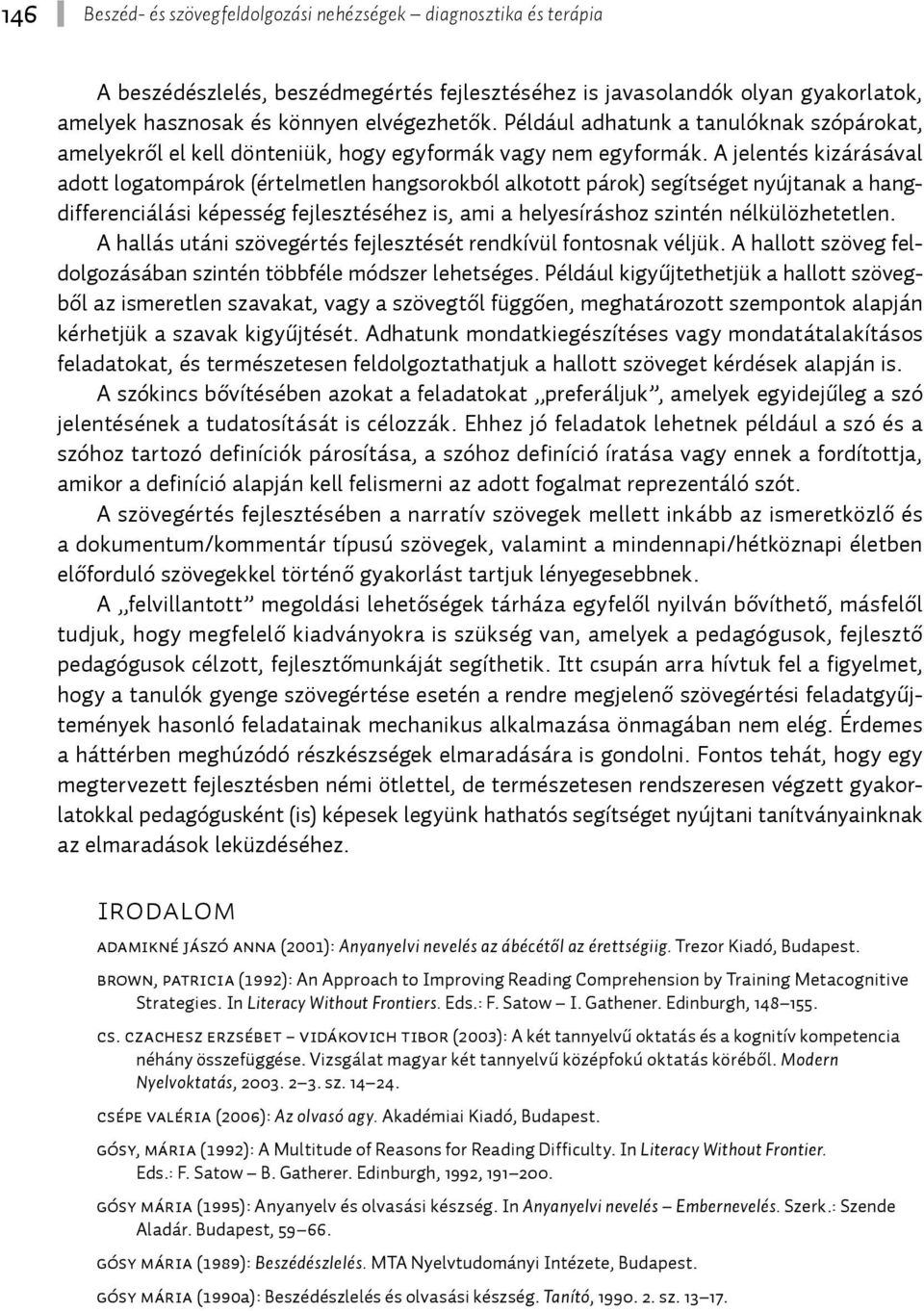 A jelentés kizárásával adott logatompárok (értelmetlen hangsorokból alkotott párok) segítséget nyújtanak a hangdifferenciálási képesség fejlesztéséhez is, ami a helyesíráshoz szintén nélkülözhetetlen.