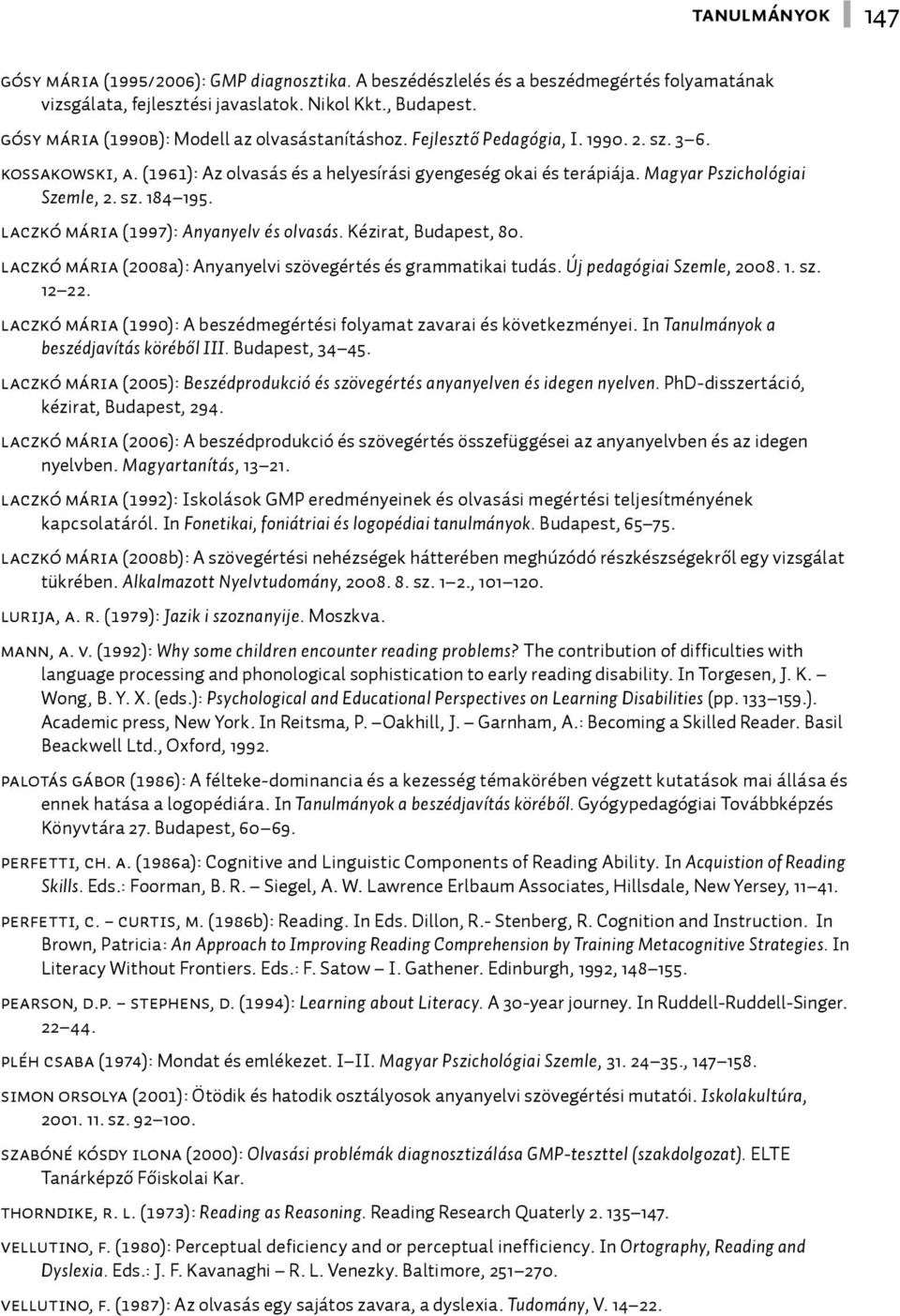 Magyar Pszichológiai Szemle, 2. sz. 184 195. Laczkó Mária (1997): Anyanyelv és olvasás. Kézirat, Budapest, 80. Laczkó Mária (2008a): Anyanyelvi szövegértés és grammatikai tudás.