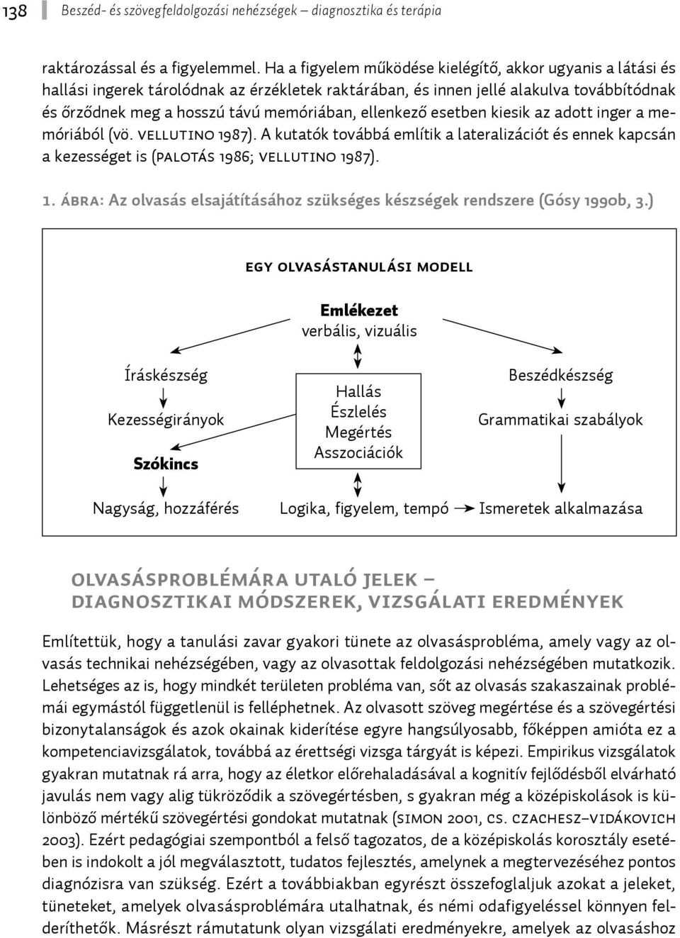 ellenkező esetben kiesik az adott inger a memóriából (vö. Vellutino 1987). A kutatók továbbá említik a lateralizációt és ennek kapcsán a kezességet is (Palotás 1986; Vellutino 1987). 1. ábra: Az olvasás elsajátításához szükséges készségek rendszere (Gósy 1990b, 3.