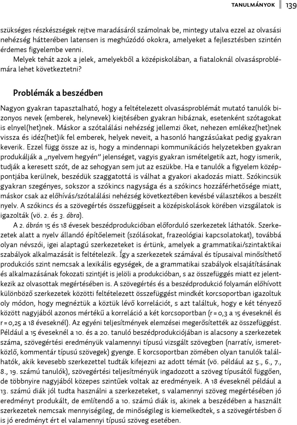 Problémák a beszédben Nagyon gyakran tapasztalható, hogy a feltételezett olvasásproblémát mutató tanulók bizonyos nevek (emberek, helynevek) kiejtésében gyakran hibáznak, esetenként szótagokat is