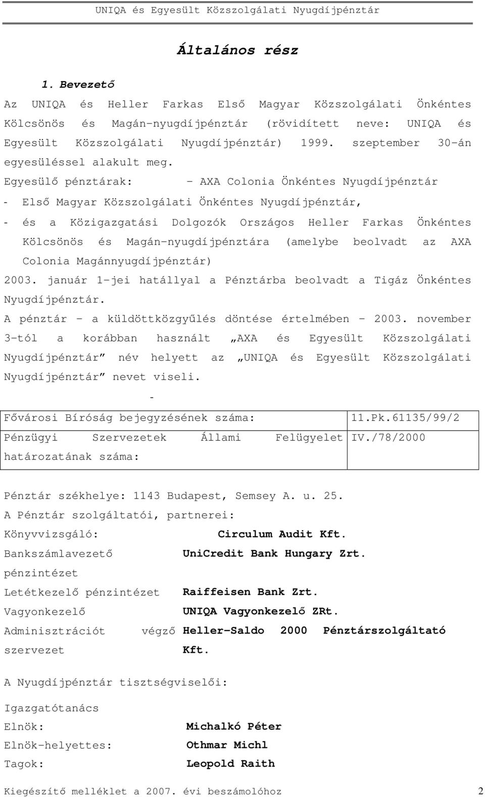 Egyesülı pénztárak: - AXA Colonia Önkéntes Nyugdíjpénztár - Elsı Magyar Közszolgálati Önkéntes Nyugdíjpénztár, - és a Közigazgatási Dolgozók Országos Heller Farkas Önkéntes Kölcsönös és