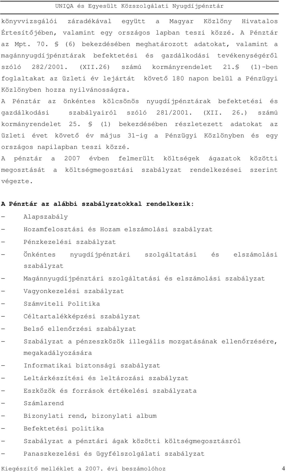 (1)-ben foglaltakat az üzleti év lejártát követı 180 napon belül a Pénzügyi Közlönyben hozza nyilvánosságra.