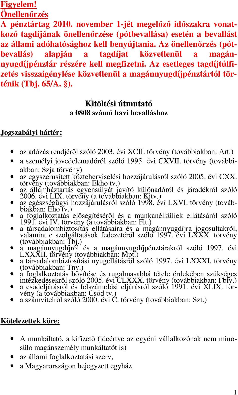 Az esetleges tagdíjtúlfizetés visszaigénylése közvetlenül a magánnyugdíjpénztártól történik (Tbj. 65/A. ).