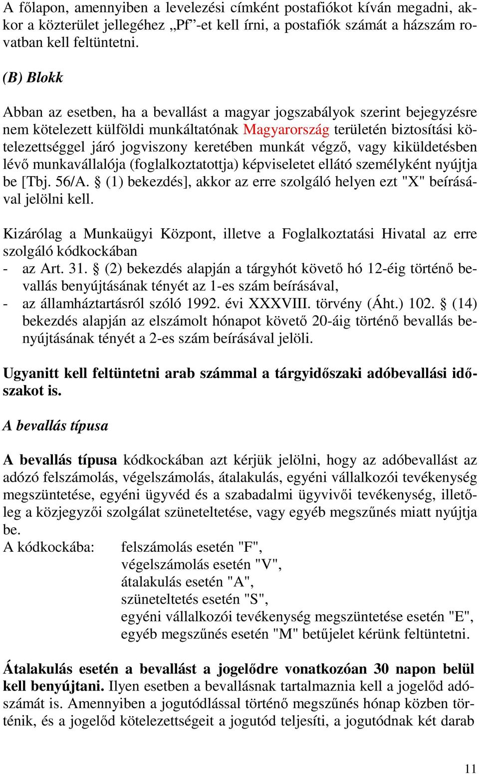 keretében munkát végzı, vagy kiküldetésben lévı munkavállalója (foglalkoztatottja) képviseletet ellátó személyként nyújtja be [Tbj. 56/A.