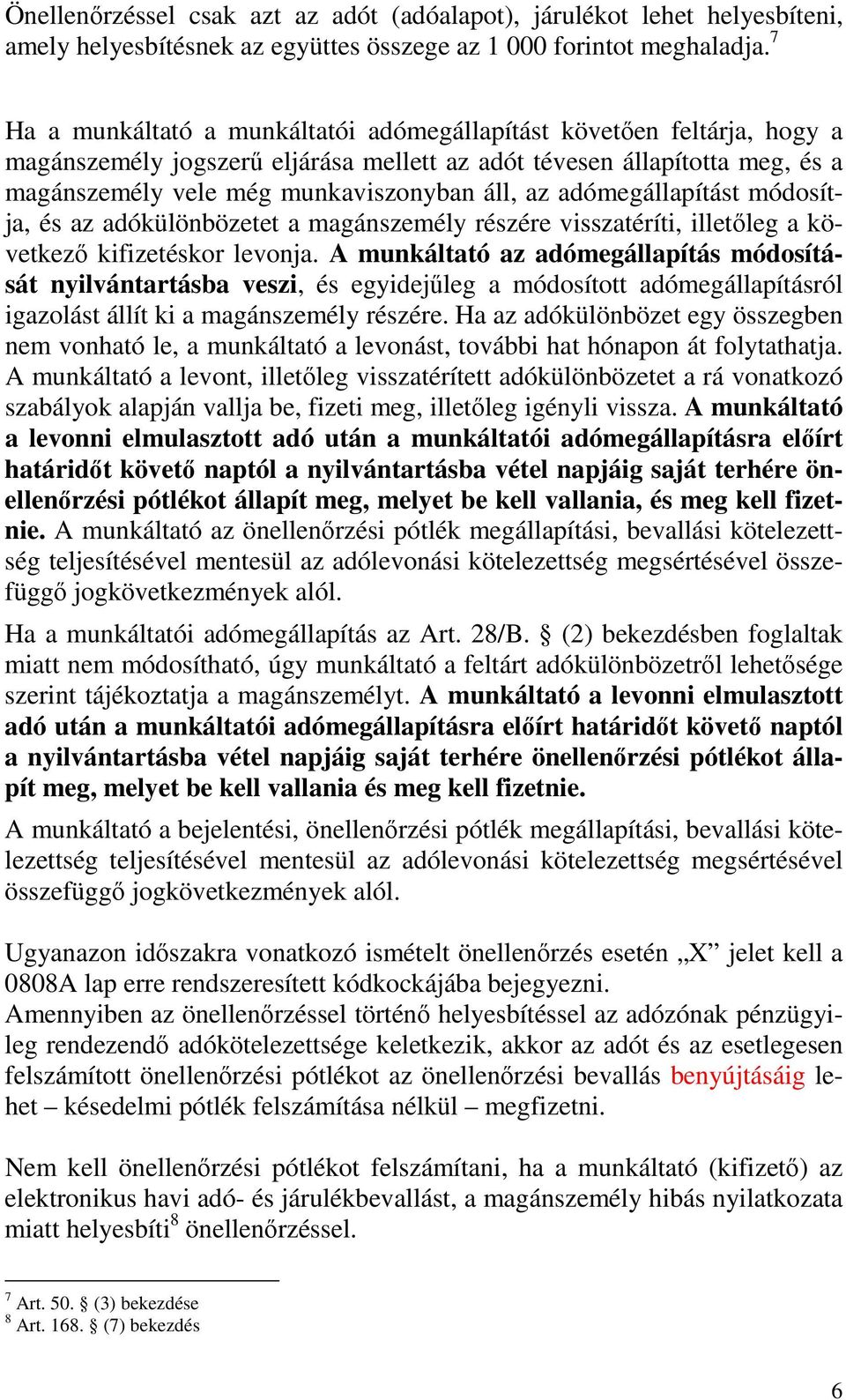 adómegállapítást módosítja, és az adókülönbözetet a magánszemély részére visszatéríti, illetıleg a következı kifizetéskor levonja.