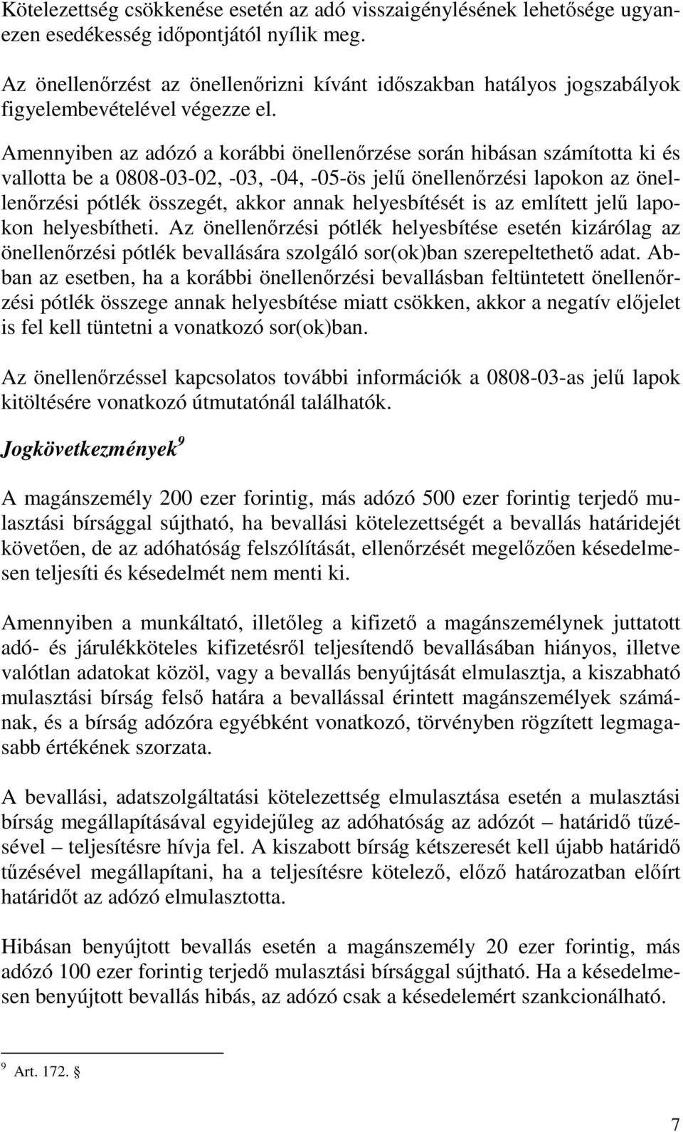 Amennyiben az adózó a korábbi önellenırzése során hibásan számította ki és vallotta be a 0808-03-02, -03, -04, -05-ös jelő önellenırzési lapokon az önellenırzési pótlék összegét, akkor annak