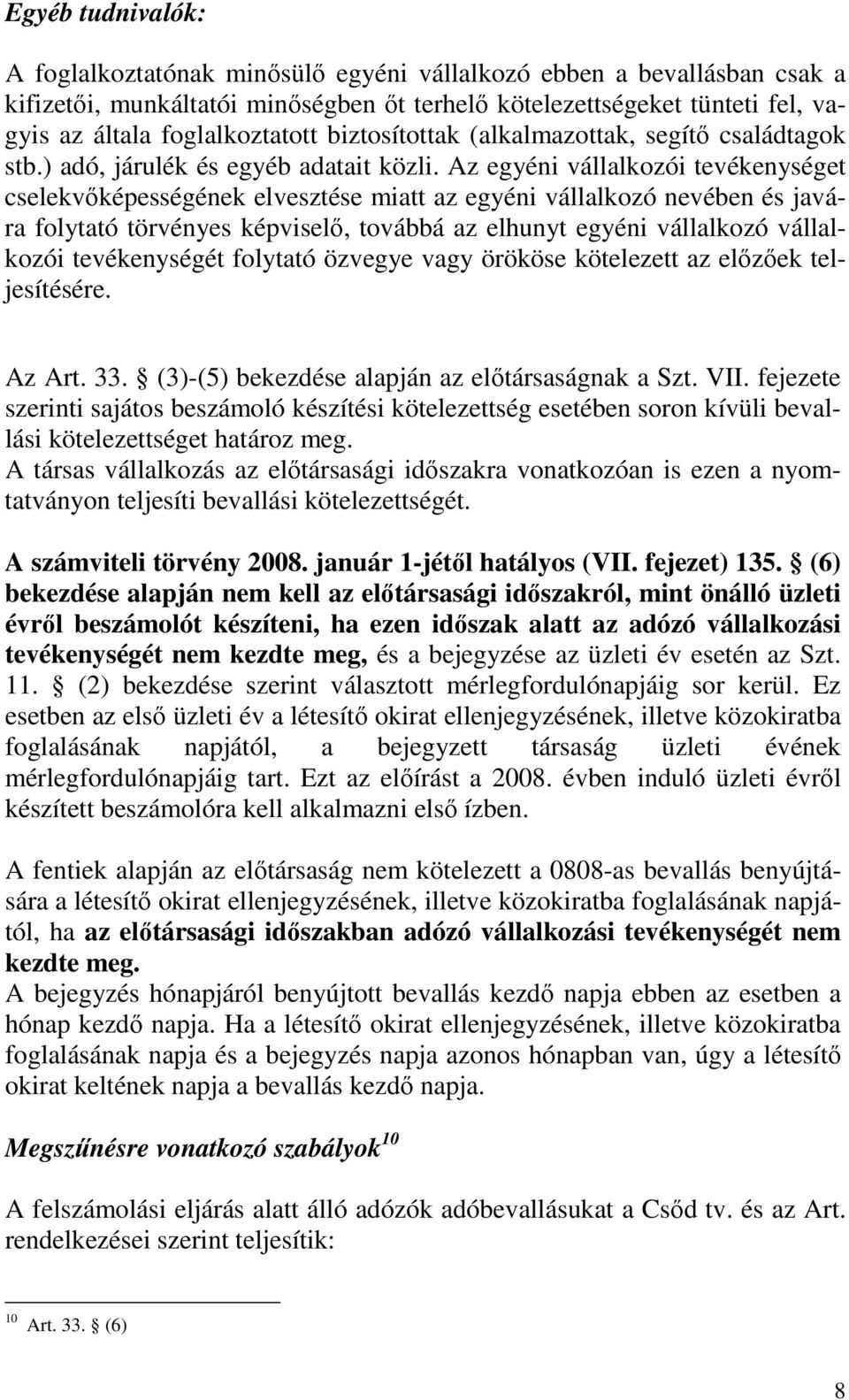 Az egyéni vállalkozói tevékenységet cselekvıképességének elvesztése miatt az egyéni vállalkozó nevében és javára folytató törvényes képviselı, továbbá az elhunyt egyéni vállalkozó vállalkozói