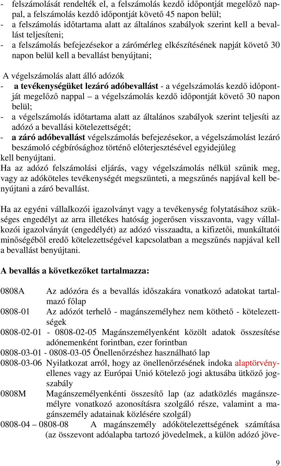 lezáró adóbevallást - a végelszámolás kezdı idıpontját megelızı nappal a végelszámolás kezdı idıpontját követı 30 napon belül; - a végelszámolás idıtartama alatt az általános szabályok szerint