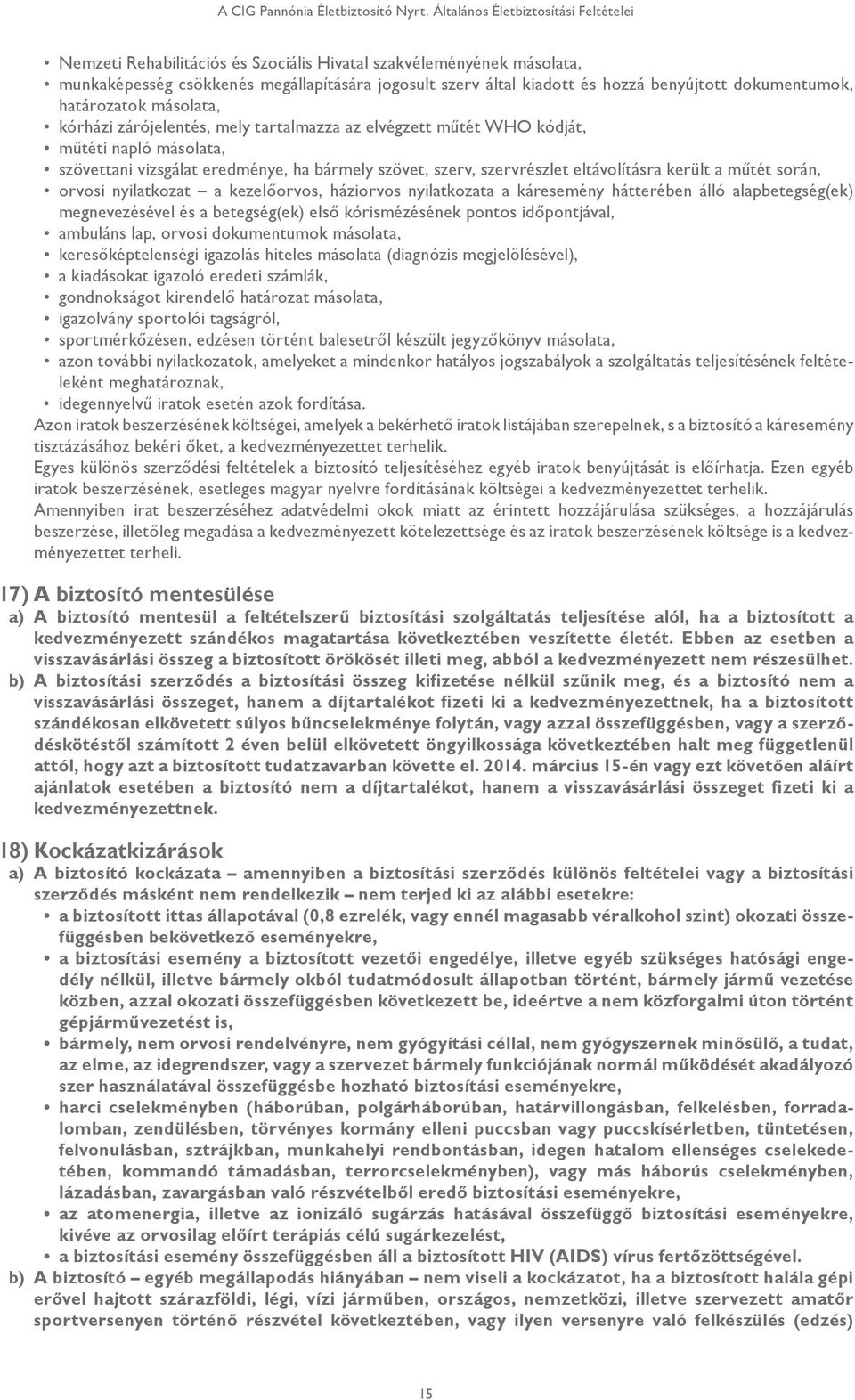 dokumentumok, határozatok másolata, kórházi zárójelentés, mely tartalmazza az elvégzett műtét WHO kódját, műtéti napló másolata, szövettani vizsgálat eredménye, ha bármely szövet, szerv, szervrészlet