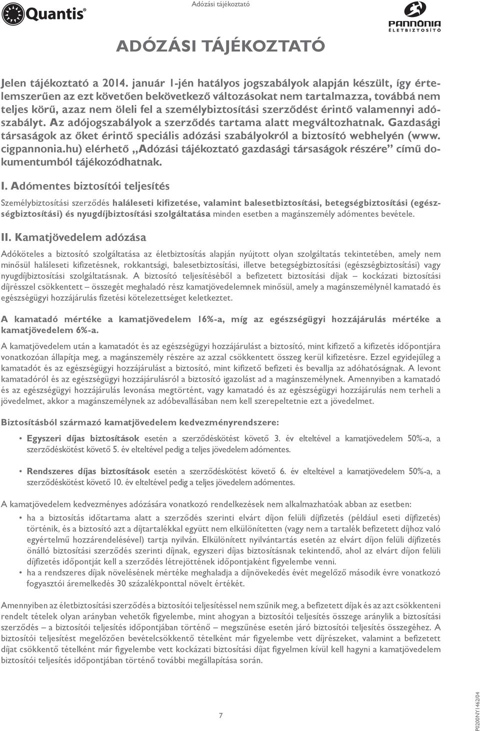 szerződést érintő valamennyi adószabályt. Az adójogszabályok a szerződés tartama alatt megváltozhatnak. Gazdasági társaságok az őket érintő speciális adózási szabályokról a biztosító webhelyén (www.