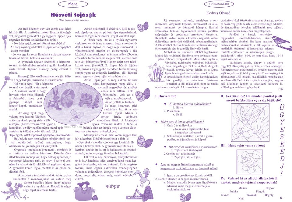 Ha találsz a piaco káposztatorzsát, hozzál belőle a kicsikek. A gyerekek agyo szerették a káposztatorzsát, és örömükbe midjárt ugráli kezdtek az asztal körül. Tapsié asszoy pedig elmet a piacra.